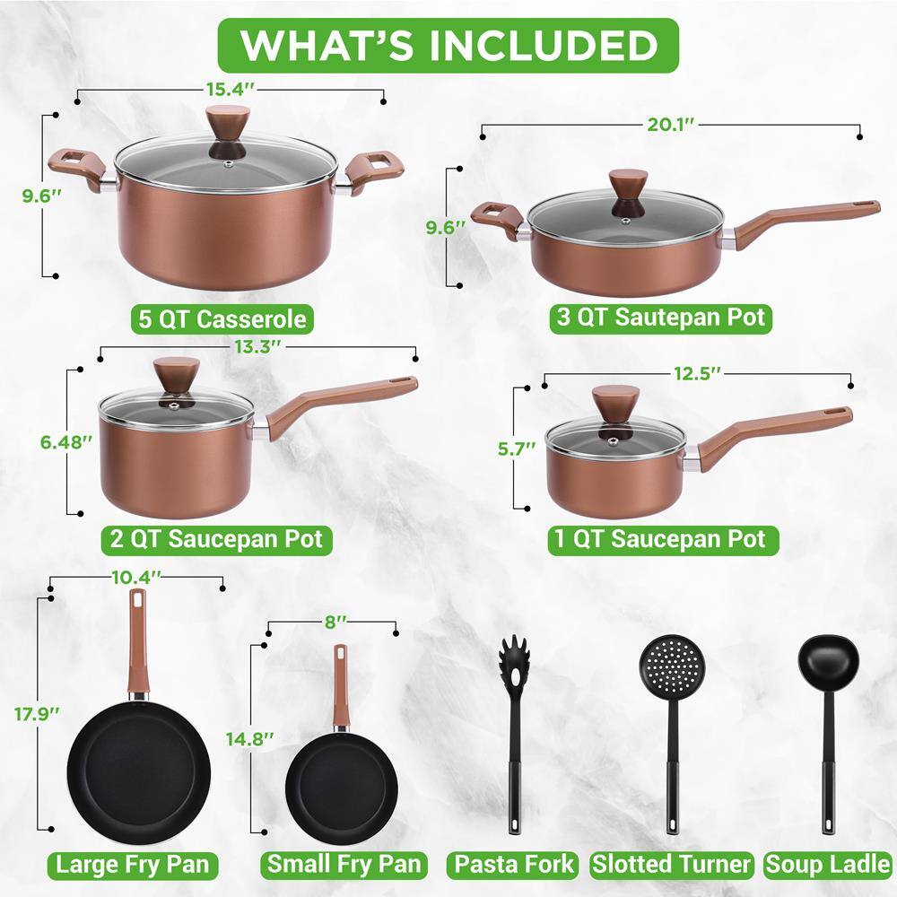 WHAT'S INCLUDED

- 5 QT Casserole
  - 15.4" (height)
  - 9.6" (diameter)
  - 13.3" (width)

- 3 QT Saute Pan Pot
  - 20.1" (width)
  - 9.6" (diameter)
  - 5.7" (height)

- 2 QT Saucepan Pot
  - 12.5" (width)
  - 6.48" (height)
  - 5.7" (diameter)

- 1 QT Saucepan Pot
  - 10.4" (width)
  - 5.7" (height)
  - 5.7" (diameter)

- Large Fry Pan
  - 17.9" (width)
  - 14.8" (diameter)

- Small Fry Pan
  - 8" (diameter)

- Pasta Fork
- Slotted Turner
- Soup Ladle