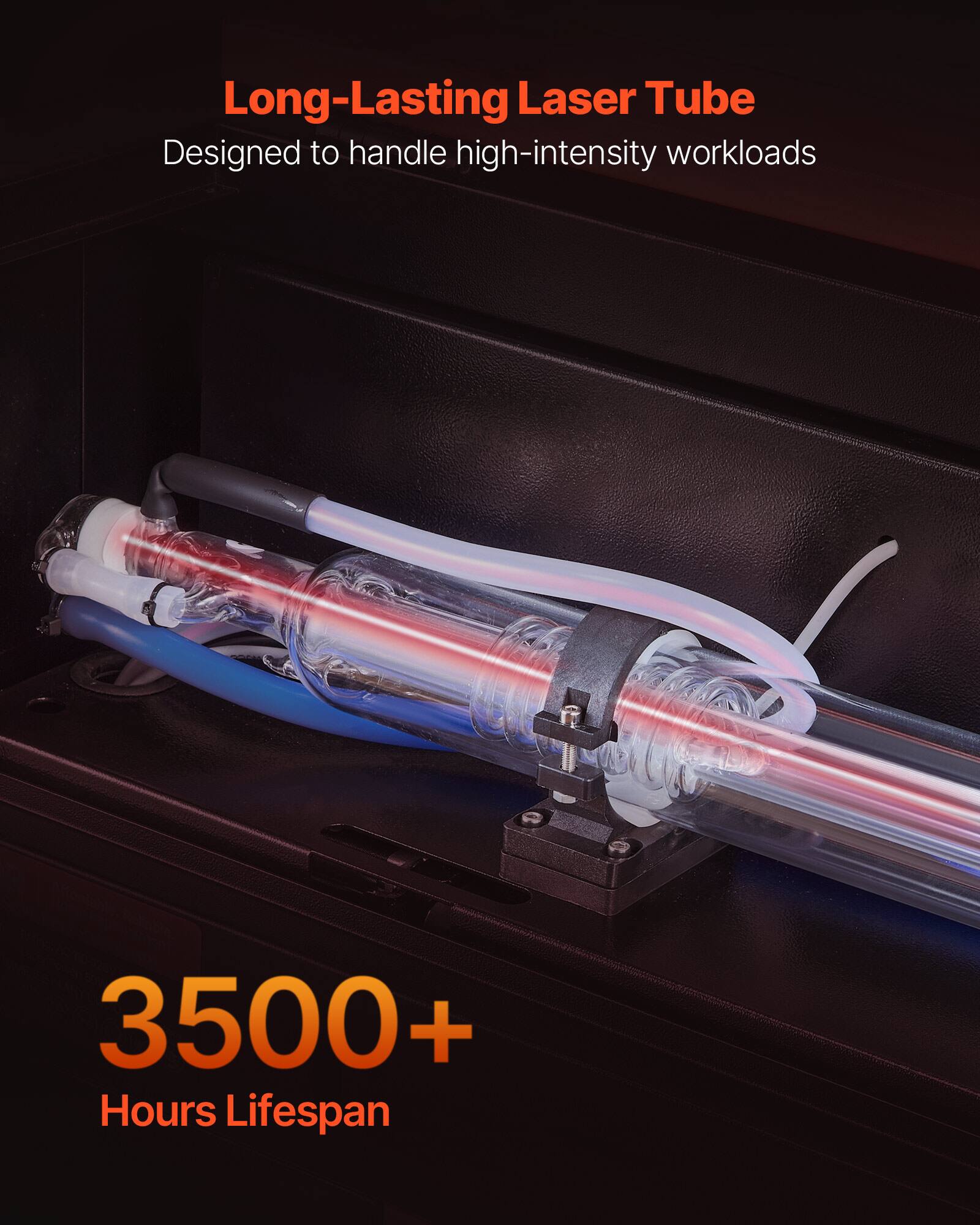 Long-Lasting Laser Tube  
Designed to handle high-intensity workloads  

3500+ Hours Lifespan