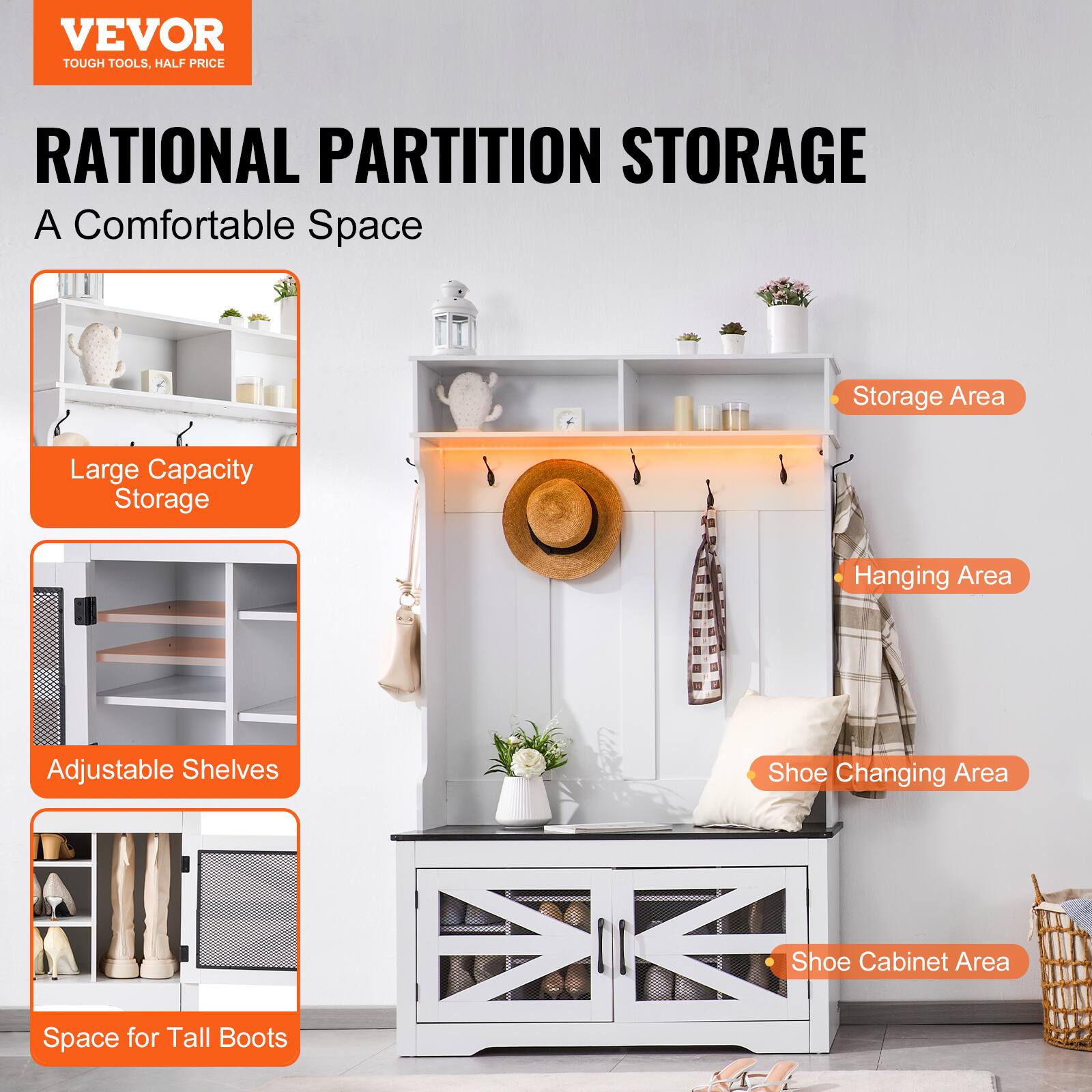 VEVOR  
TOUGH TOOLS, HALF PRICE  

RATIONAL PARTITION STORAGE  
A Comfortable Space  

- Large Capacity Storage  
- Adjustable Shelves  
- Space for Tall Boots  
- Storage Area  
- Hanging Area  
- Shoe Changing Area  
- Shoe Cabinet Area