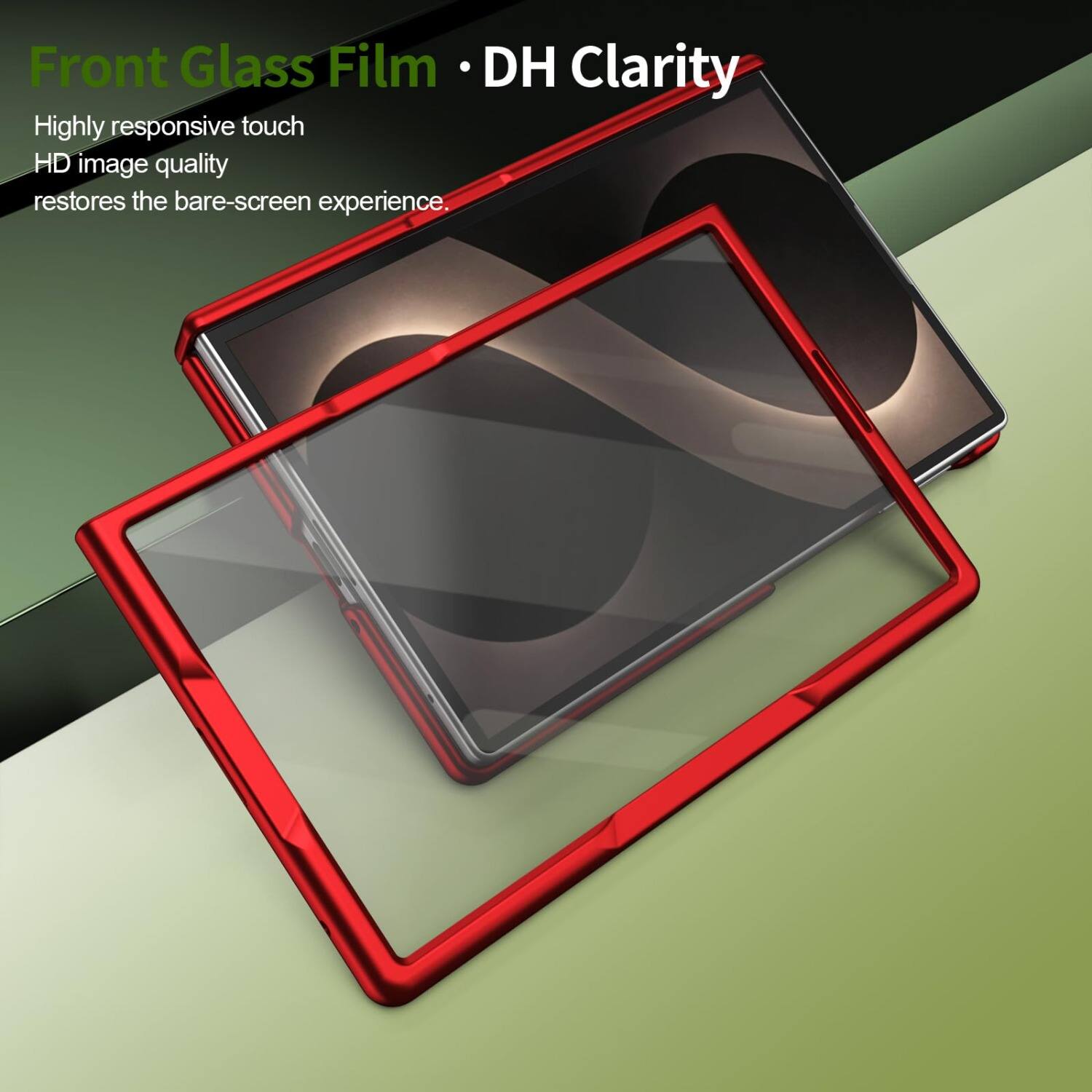Front Glass Film • DH Clarity

Highly responsive touch
HD image quality
restores the bare-screen experience.