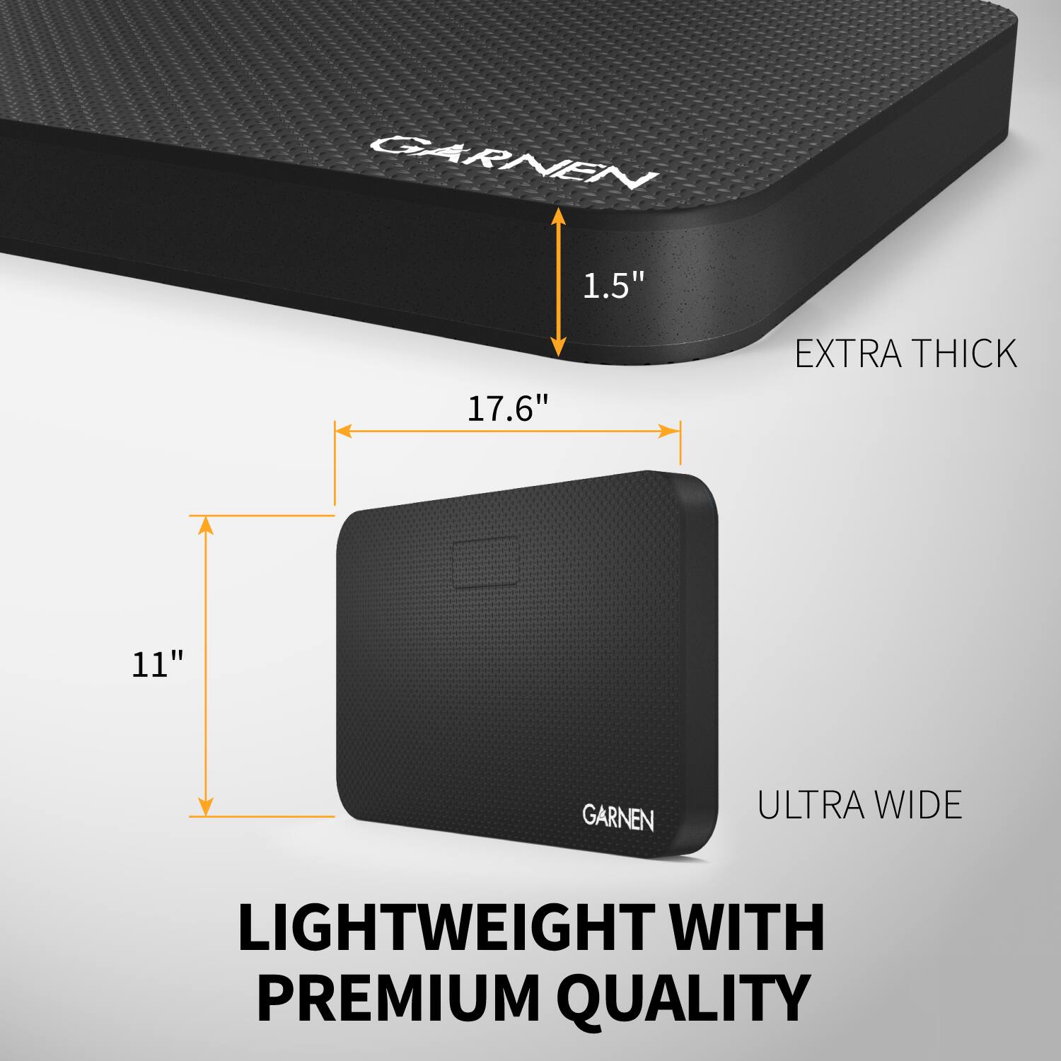GARNEN  
1.5"  
17.6"  
EXTRA THICK  
11"  
ULTRA WIDE  
LIGHTWEIGHT WITH PREMIUM QUALITY