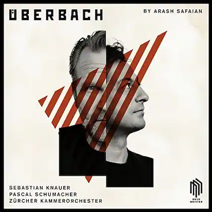 UBERBACH
BY ARASH SAFIAIN
SEBASTIAN KNAUER
PASCAL SCHUMACHER
ZÜRCHER KAMMERORCHESTER
NEUE MEISTER