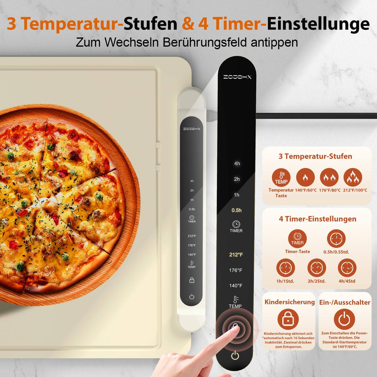 3 Temperatur-Stufen & 4 Timer-Einstellungen  
Zum Wechseln Berührungsfeld antippen  

3 Temperatur-Stufen  
- 140°F / 60°C  
- 176°F / 80°C  
- 212°F / 100°C  

4 Timer-Einstellungen  
- 0.5h / 0.5Std.  
- 1h / 1Std.  
- 2h / 2Std.  
- 4h / 4Std.  

Kinder-Sicherung  
Ein-/Ausschalter  
Kindersicherung aktiviert sich "automatisch nach 10 Sekunden Inaktivität. Zweimal drücken, um Entsperren.  
Zum Einschalten die Power-Taste drücken. Die Standard-Starttemperatur ist 140°F / 60°C.