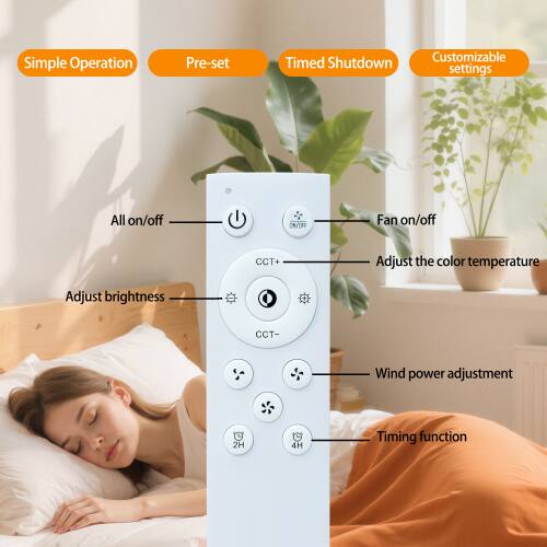 Simple Operation  
Pre-set  
Customizable Timed Shutdown settings  
All on/off  
CAITFF Fan on/off  
CCT+ Adjust the color temperature  
Adjust brightness  
CCT- Wind power adjustment  
2H 4H Timing function