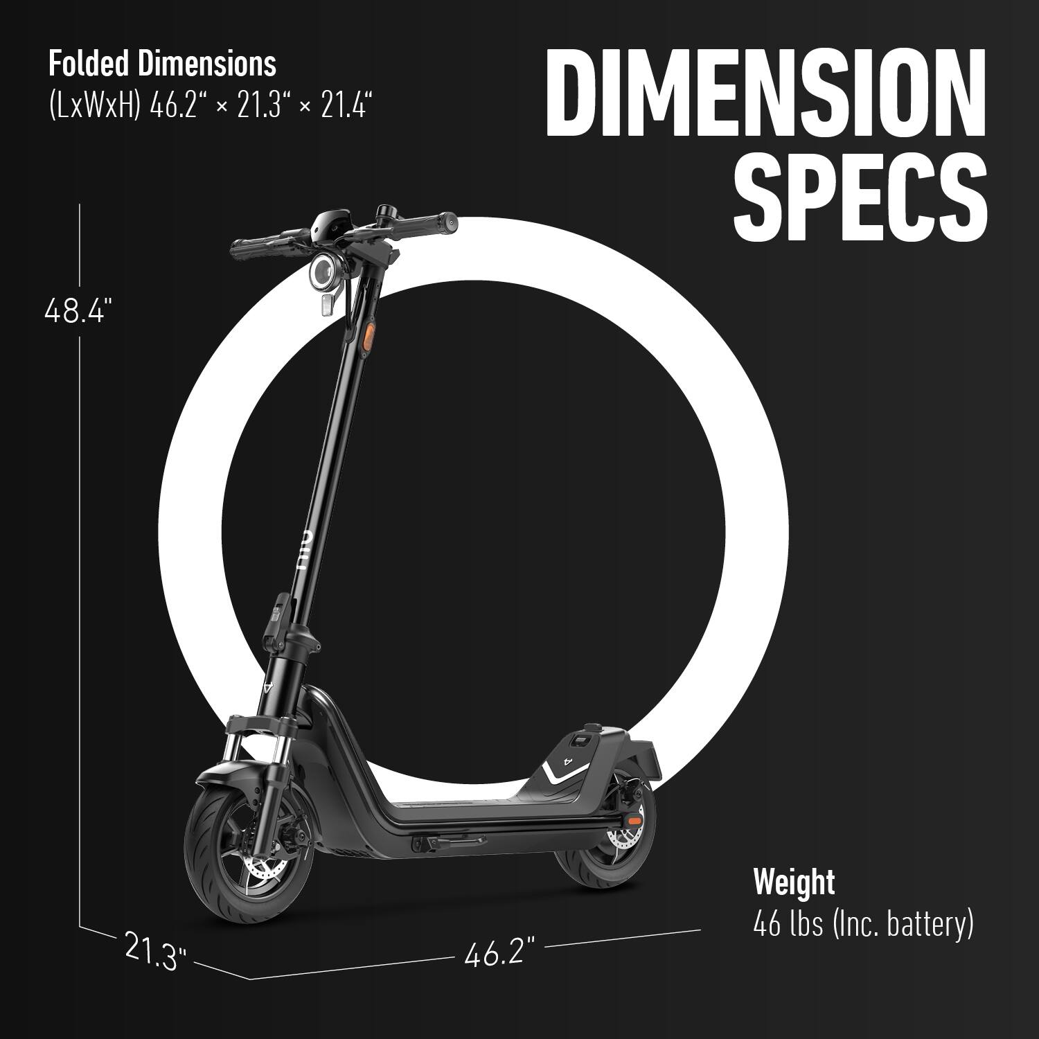 Folded Dimensions (LxWxH) 46.2" x 21.3" x 21.4"  
48.4"  
DIMENSION SPECS  
Weight 46 lbs (Inc. battery)