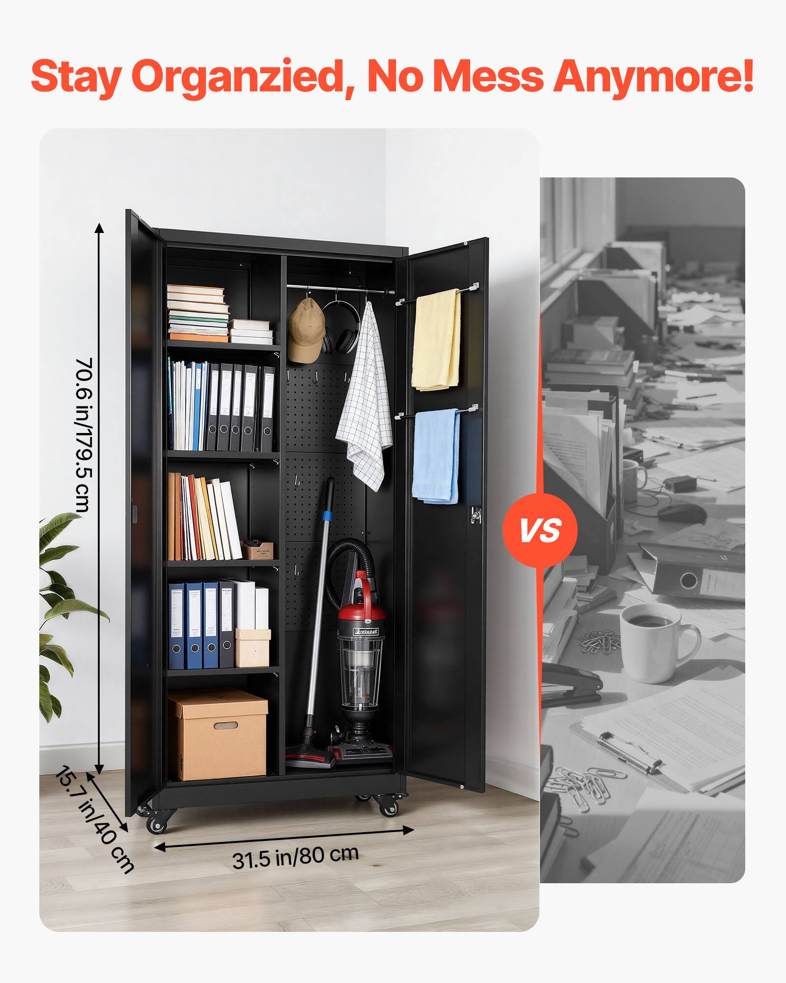 Stay Organized, No Mess Anymore!  
70.6 in/179.5 cm  
VS  
15.7 in/40 cm  
31.5 in/80 cm