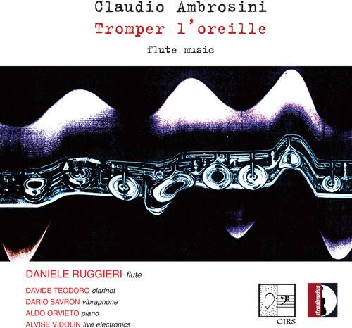 Claudio Ambrosini  
Tromper l'oreille  
flute music  

DANIELE RUGGIERI flute  
DAVIDE TEODORO clarinet  
DARIO SAVRON vibraphone  
ALDO ORVIETO piano  
ALVISE VIDOLIN live electronics  

9 CIRS stradivartus