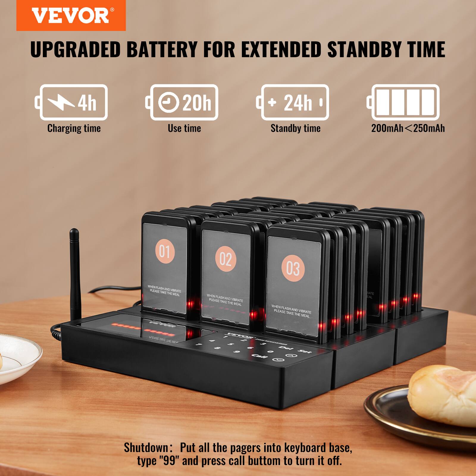 VEVOR UPGRADED BATTERY FOR EXTENDED STANDBY TIME

- 4h Charging time
- 20h Use time
- + 24h Standby time
- 200mAh < 250mAh

Shutdown: Put all the pagers into keyboard base, type "99" and press call button to turn it off.