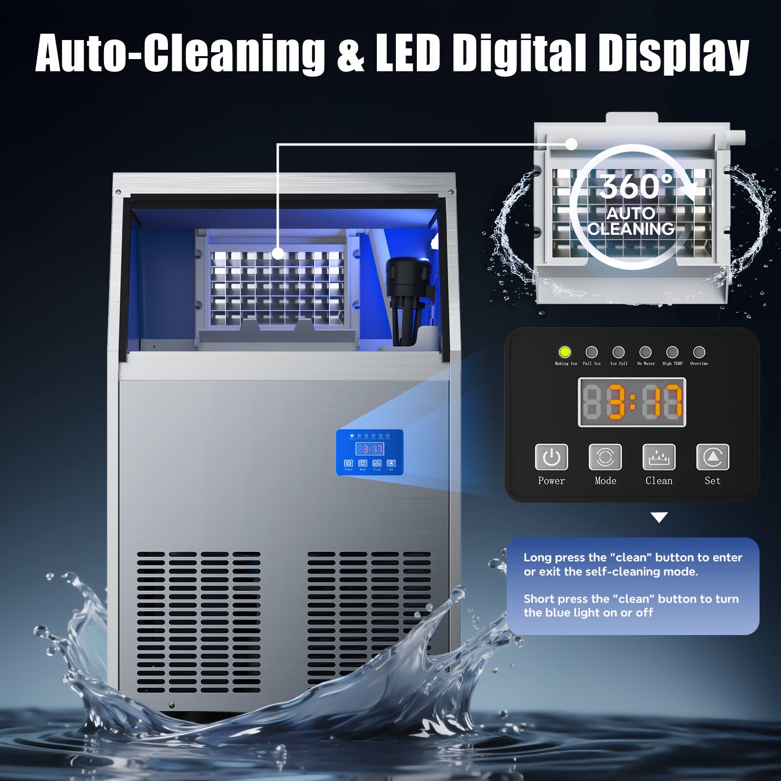 Auto-Cleaning & LED Digital Display

360° AUTO CLEANING

Long press the "clean" button to enter or exit the self-cleaning mode.
Short press the "clean" button to turn the blue light on or off.