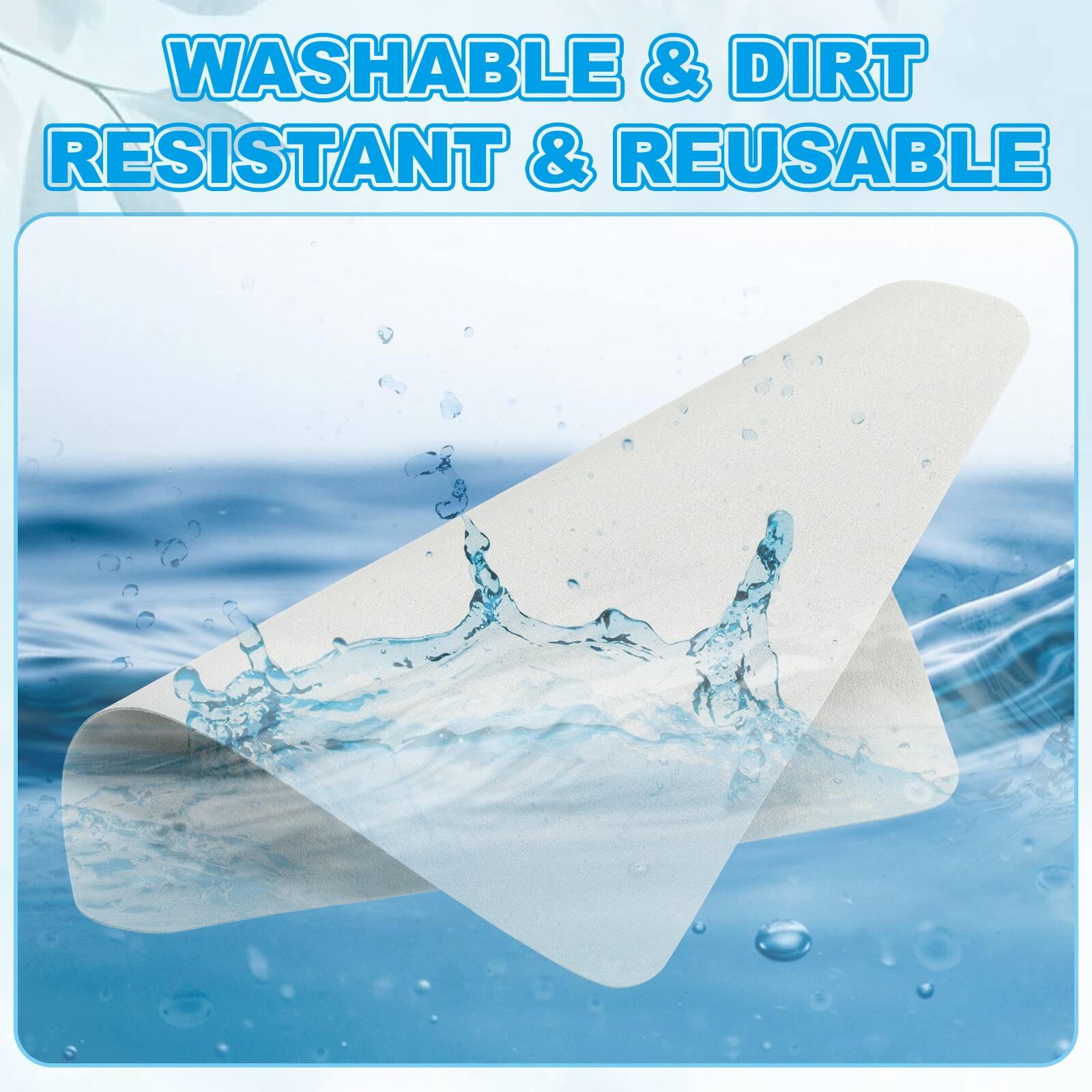 WASHABLE & DIRT RESISTANT & REUSABLE