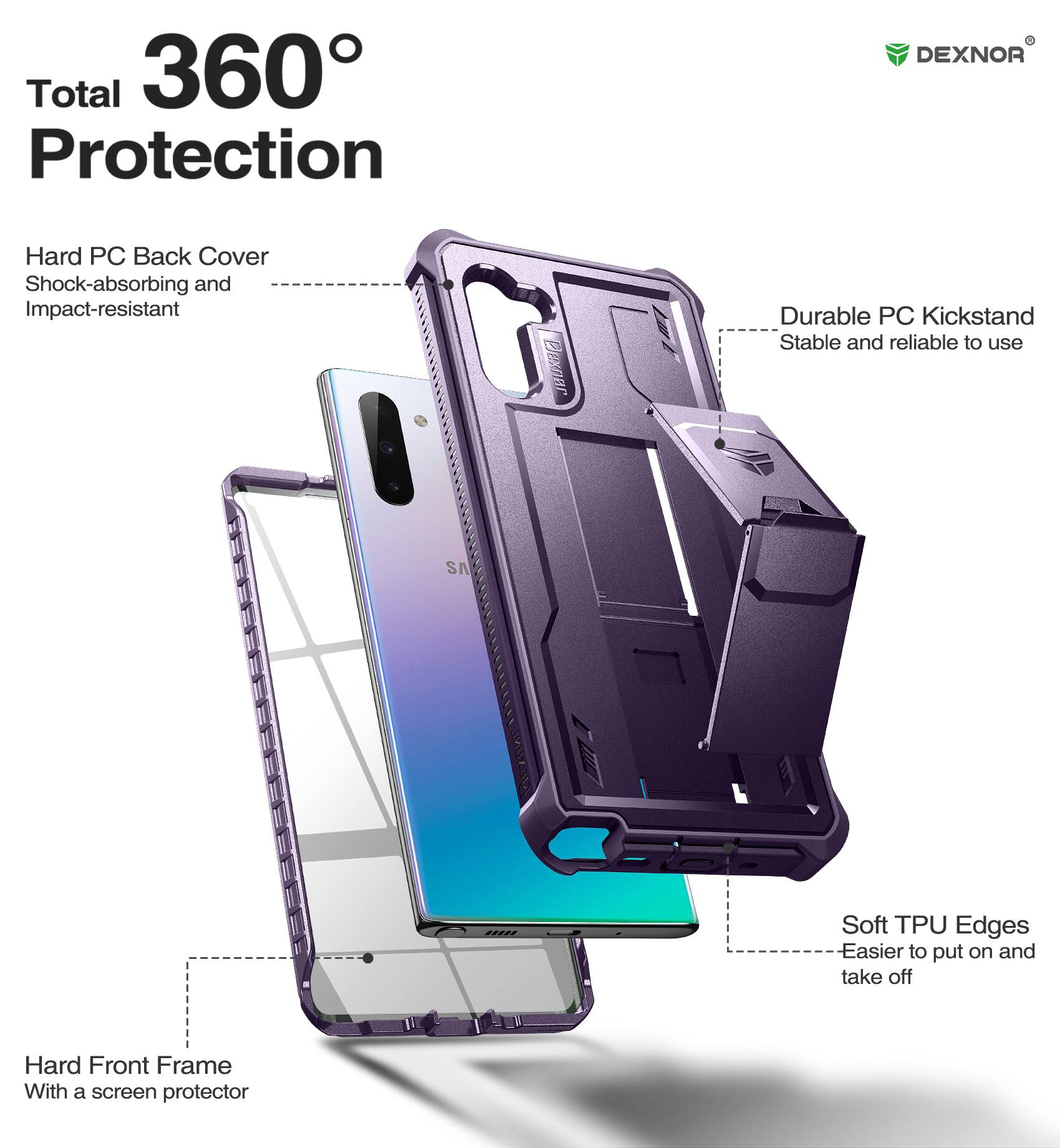 Total 360° Protection

- Hard PC Back Cover
  - Shock-absorbing and Impact-resistant

- Durable PC Kickstand
  - Stable and reliable to use

- Soft TPU Edges
  - Easier to put on and take off

- Hard Front Frame
  - With a screen protector