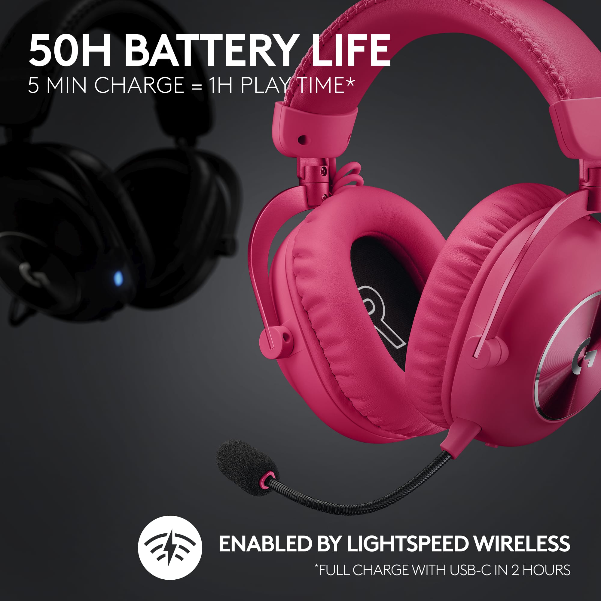 50H BATTERY LIFE 5 MIN CHARGE = 1H PLAY TIME* ENABLED BY LIGHTSPEED WIRELESS *FULL CHARGE WITH USB-C IN 2 HOURS