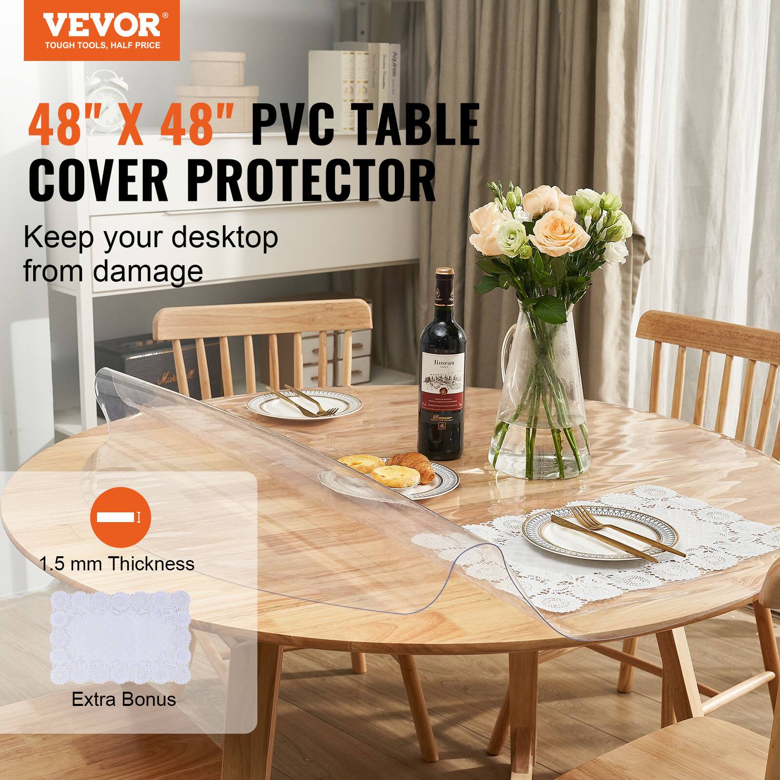 VEVOR TOUGH TOOLS, HALF PRICE

48" X 48" PVC TABLE COVER PROTECTOR

Keep your desktop from damage

1.5 mm Thickness

Extra Bonus
