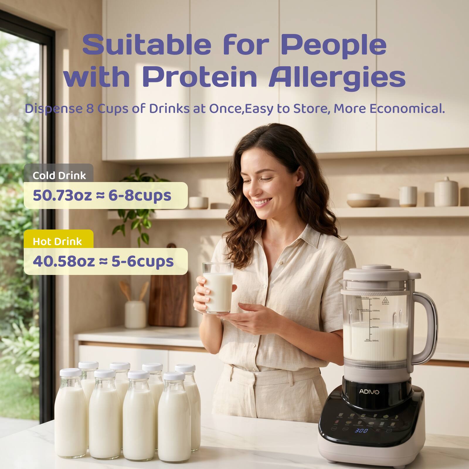 Suitable for People with Protein Allergies  
Dispense 8 Cups of Drinks at Once, Easy to Store, More Economical.  
Cold Drink 50.73oz = 6-8 cups  
Hot Drink 40.58oz = 5-6 cups  
ADIVO 300