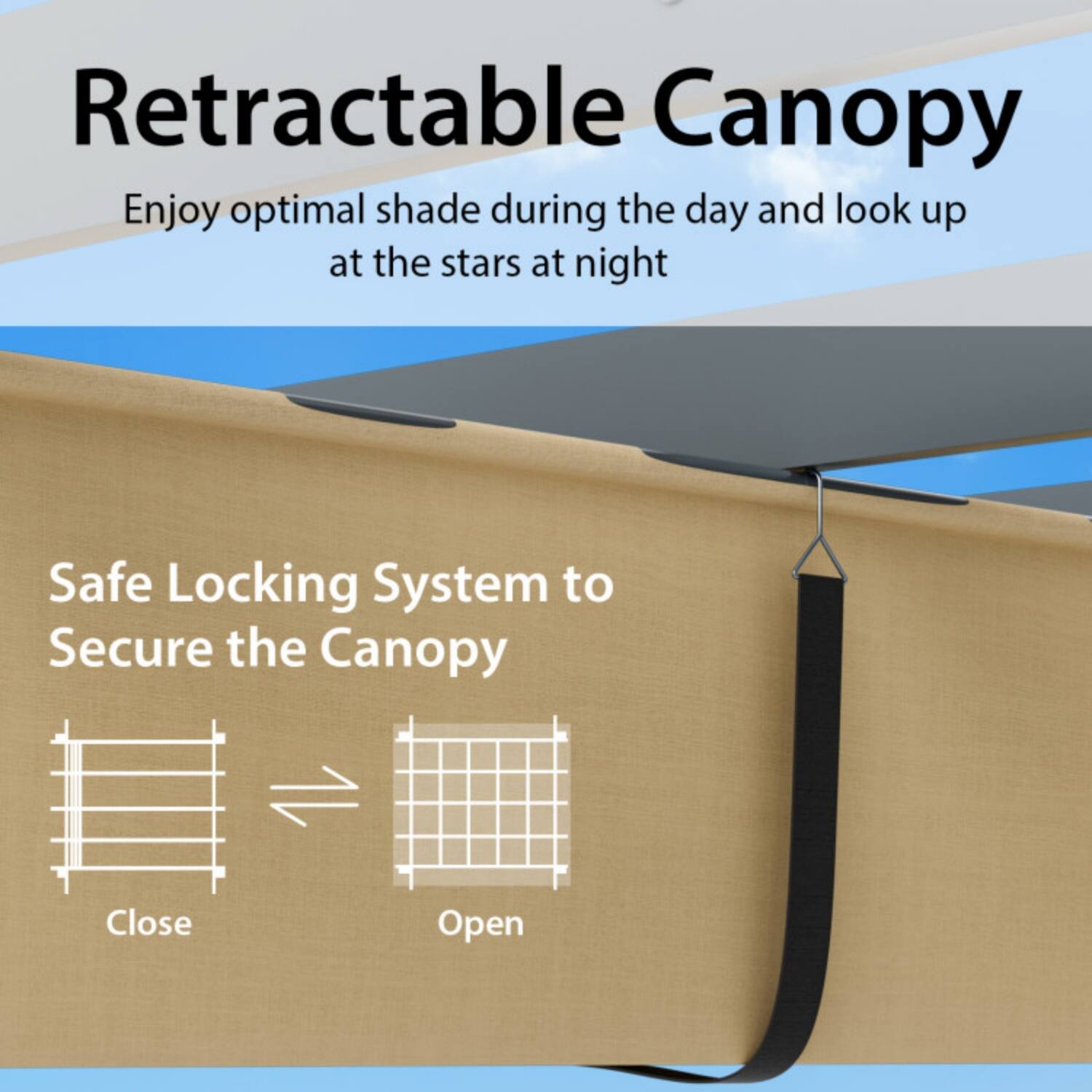 Retractable Canopy  
Enjoy optimal shade during the day and look up at the stars at night  

Safe Locking System to Secure the Canopy  
Close  
Open