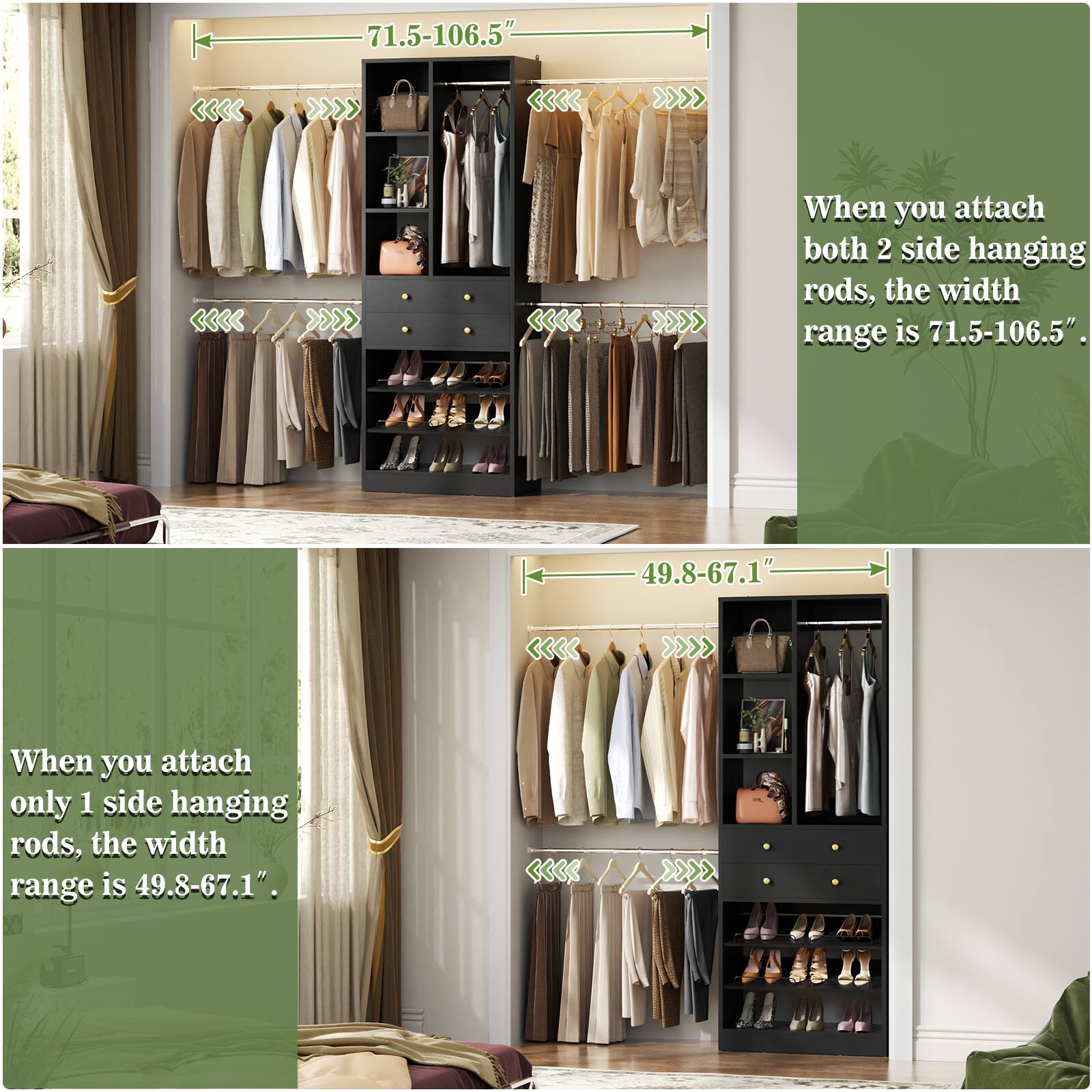 When you attach both 2 side hanging rods, the width range is 71.5-106.5".  
When you attach only 1 side hanging rods, the width range is 49.8-67.1".