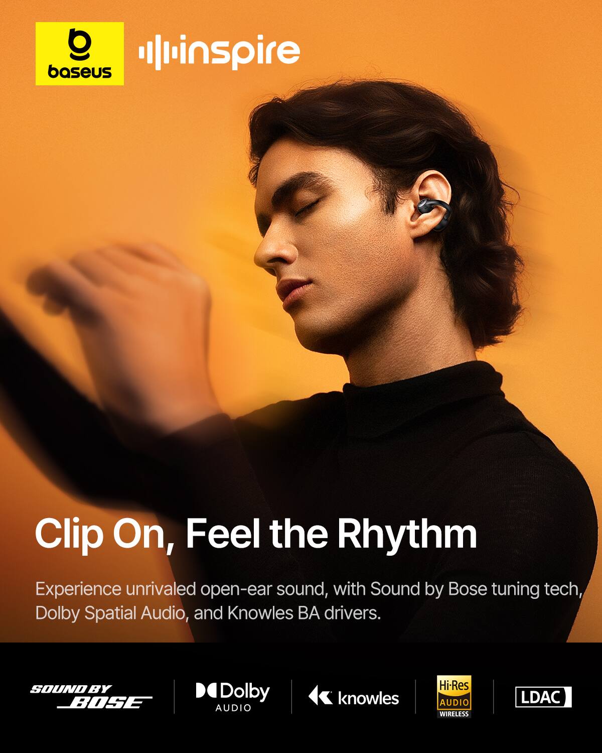 baseus inspire Clip On, Feel the Rhythm Experience unrivaled open-ear sound, with Sound by Bose tuning tech, Dolby Spatial Audio, and Knowles BA drivers. SOUND BY BOSE Dolby AUDIO knowles Hi-Res AUDIO WIRELESS LDAC