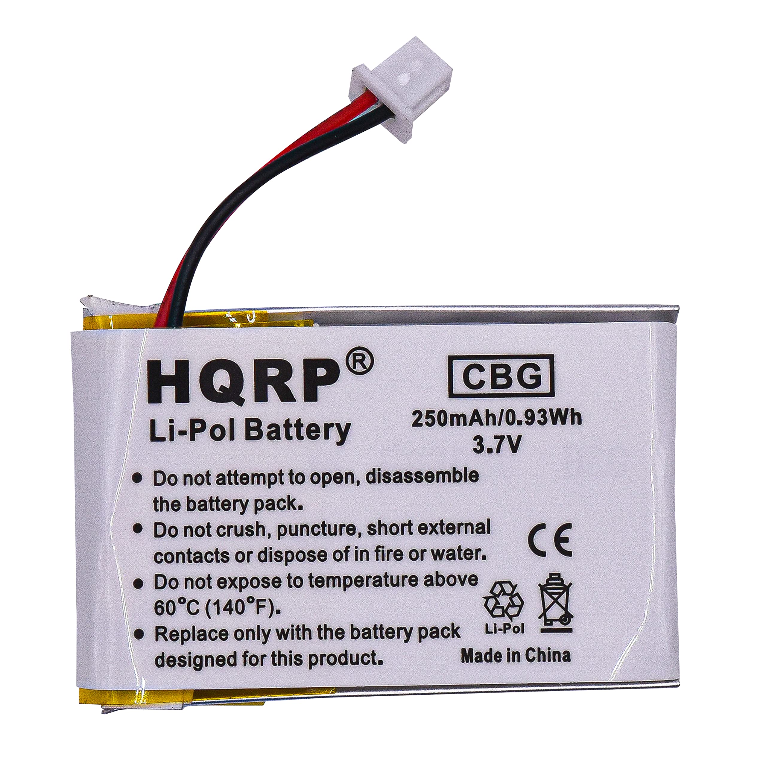 HQRP CBG 250mAh/0.93Wh Li-Pol Battery 3.7V

Do not attempt to open, disassemble the battery pack. Do not crush, puncture, short external contacts or dispose of in fire or water. CE

Do not expose to temperature above 60°C (140°F).

Replace only with the battery pack designed for this product.

Made in China