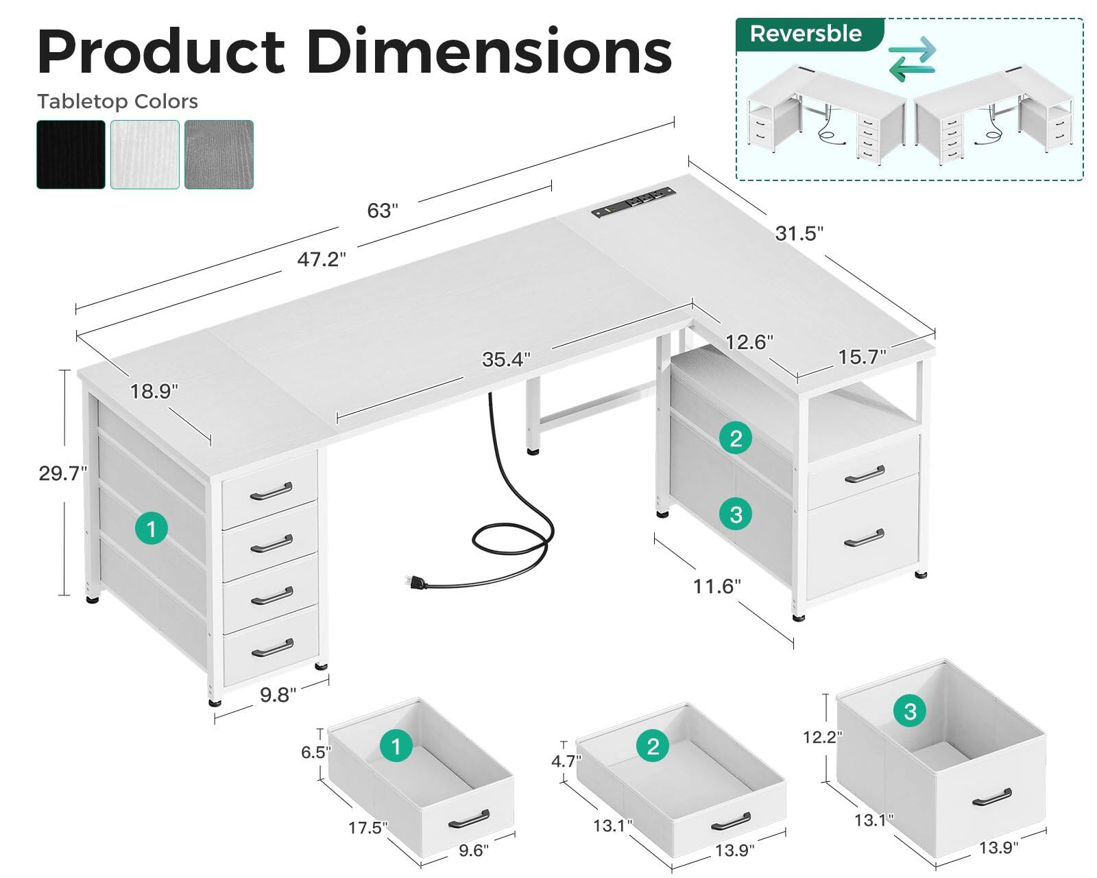 Reversible Product Dimensions Tabletop Colors 63" 47.2" 31.5" 18.9" 35.4" 12.6" 15.7" 2 29.7" 1 3 11.6" 9.8" T 6.5" 1 T 4.7" 2 12.2" 3 17.5" 9.6" 13.1" 13.9"