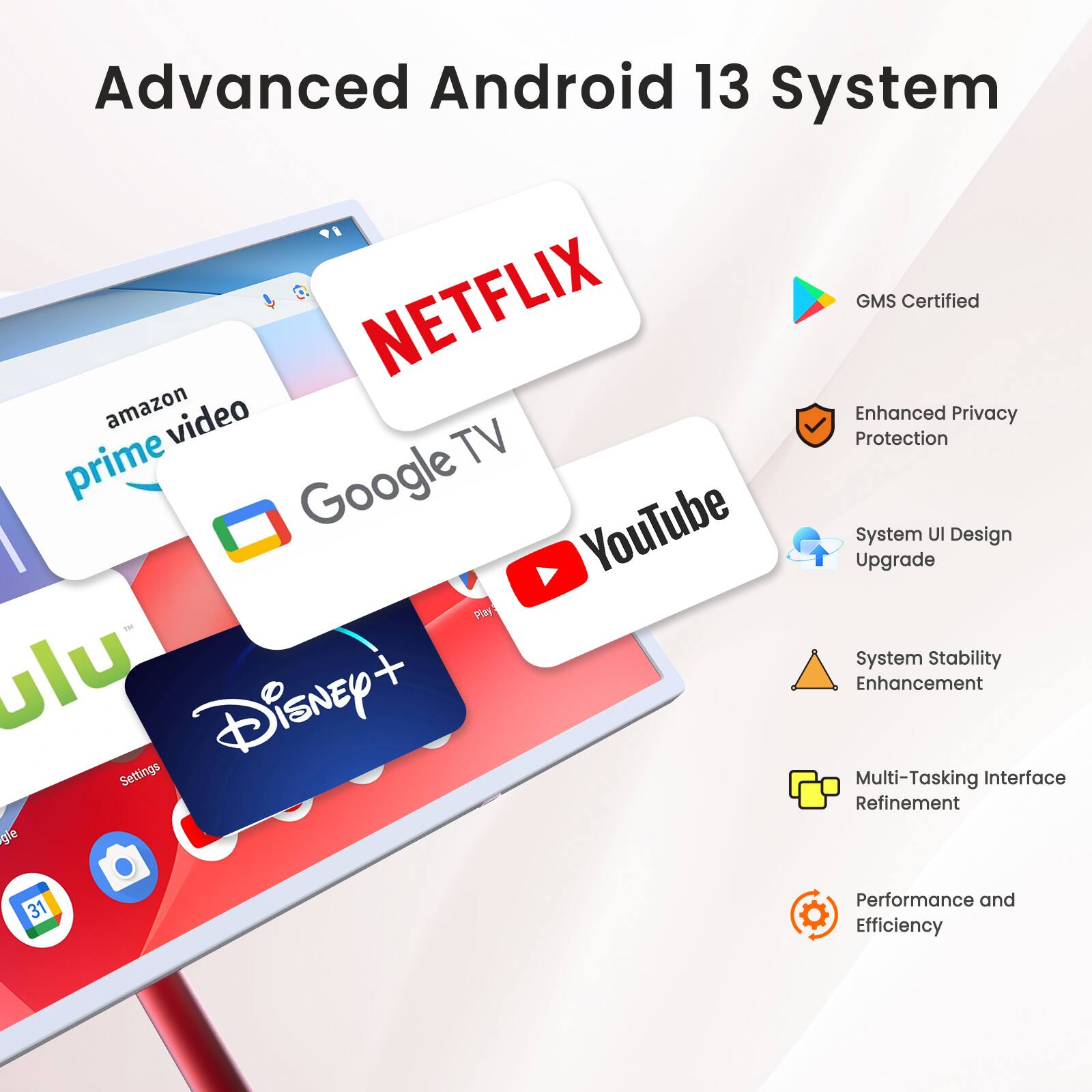 Advanced Android 13 System - NETFLIX - GMS Certified - amazon video - Enhanced Privacy - TV Protection - prime - Google - I YouTube - System Upgrade - UI Design - Plan P - System Stability - Disney - Enhancement Settings - Multi-Tasking - Interface Refinement - Performance and Efficiency