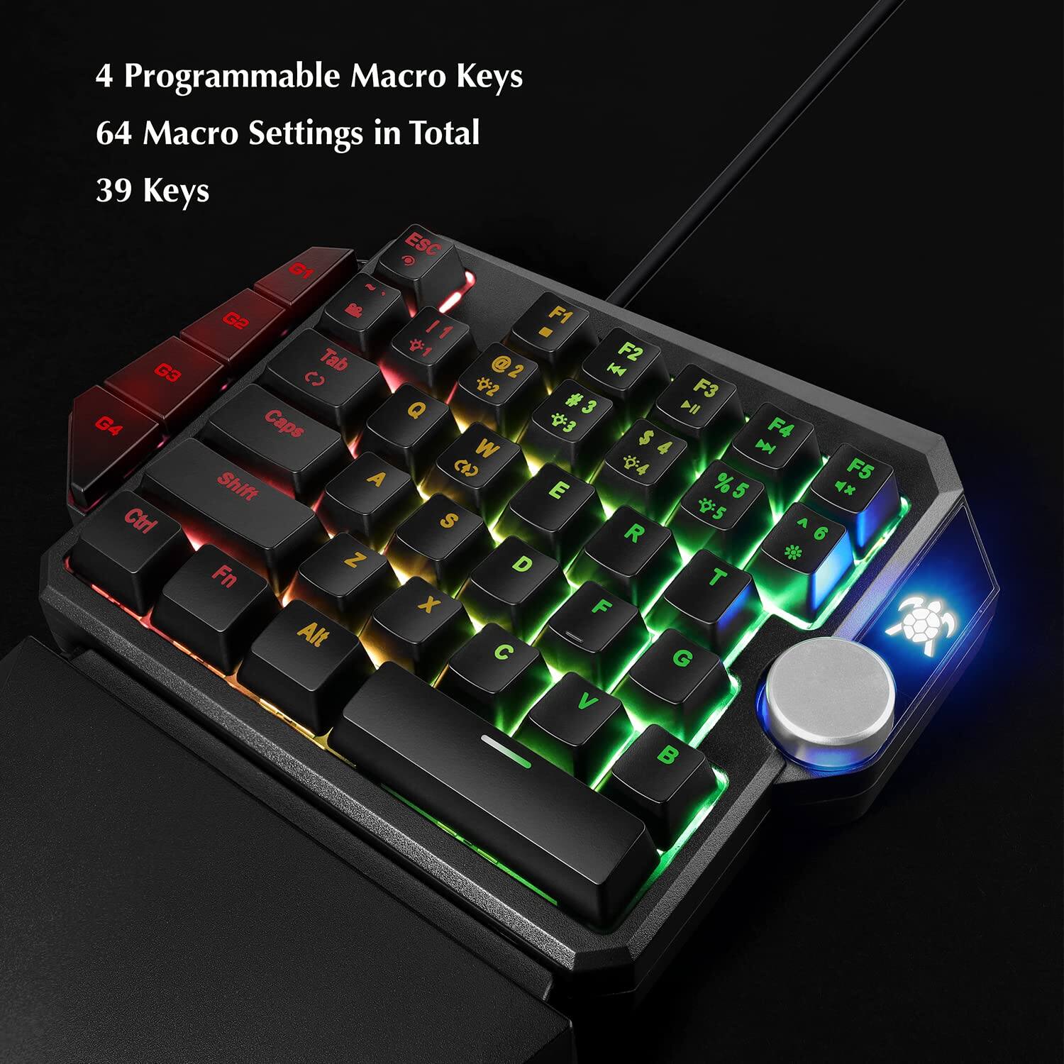 4 Programmable Macro Keys  
64 Macro Settings in Total  
39 Keys  

G1 G2 G3 G4  
ESC F1 F2 F3 F4 F5  
Tab 1 2 3 4 5  
Caps Q W E R T  
Shift A S D F G  
Ctrl Z X C V B  
Fn Alt D T X F  
G1 G2 G3 G4  
Caps Q W E R T  
Shift A S D F G  
Ctrl Z X C V B