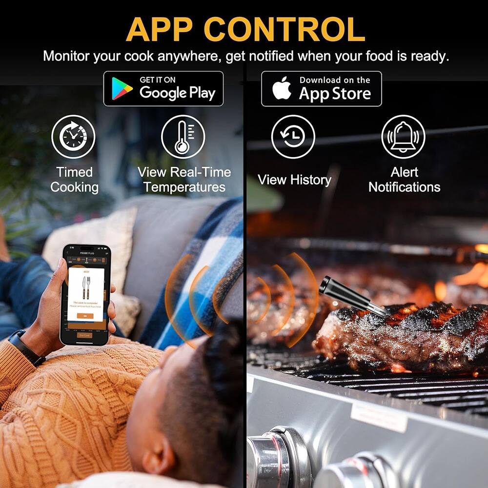 APP CONTROL  
Monitor your cook anywhere, get notified when your food is ready.  

GET IT ON Google Play  
Download on the App Store  

Timed Cooking  
View Real-Time Temperatures  
View History  
Alert Notifications