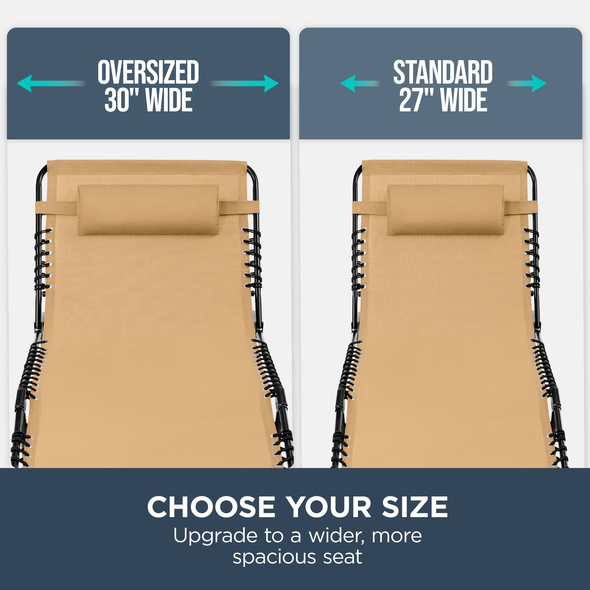 Oversized 30" Wide  
Standard 27" Wide  
Choose Your Size  
Upgrade to a wider, more spacious seat