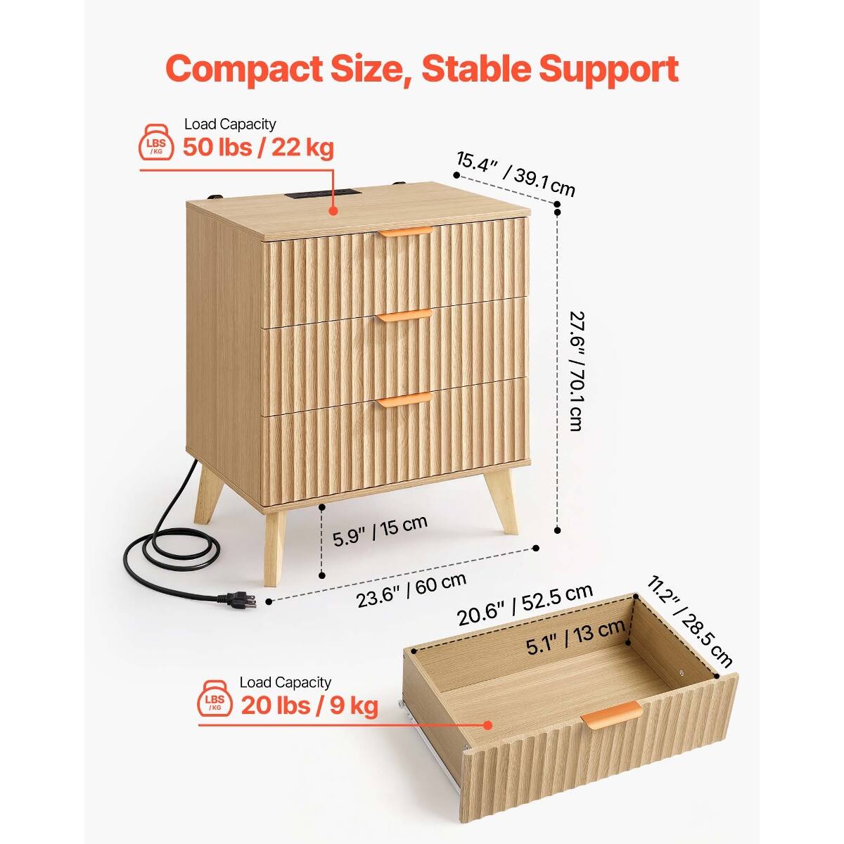 Compact Size, Stable Support

Load Capacity: 50 lbs / 22 kg

Dimensions:
- Height: 15.4" / 39.1 cm
- Width: 27.6" / 70.1 cm
- Depth: 15 cm / 5.9"
- Drawer 1: 60 cm / 23.6"
- Drawer 2: 52.5 cm / 20.6"
- Drawer 3: 28.5 cm / 11.2"

Load Capacity: 20 lbs / 9 kg