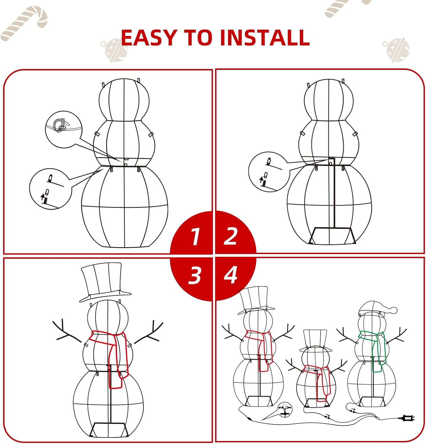 EASY TO INSTALL

1. Attach the snowman's head to the body.
2. Insert the stand into the base.
3. Add the hat and scarf.
4. Connect the lights.
