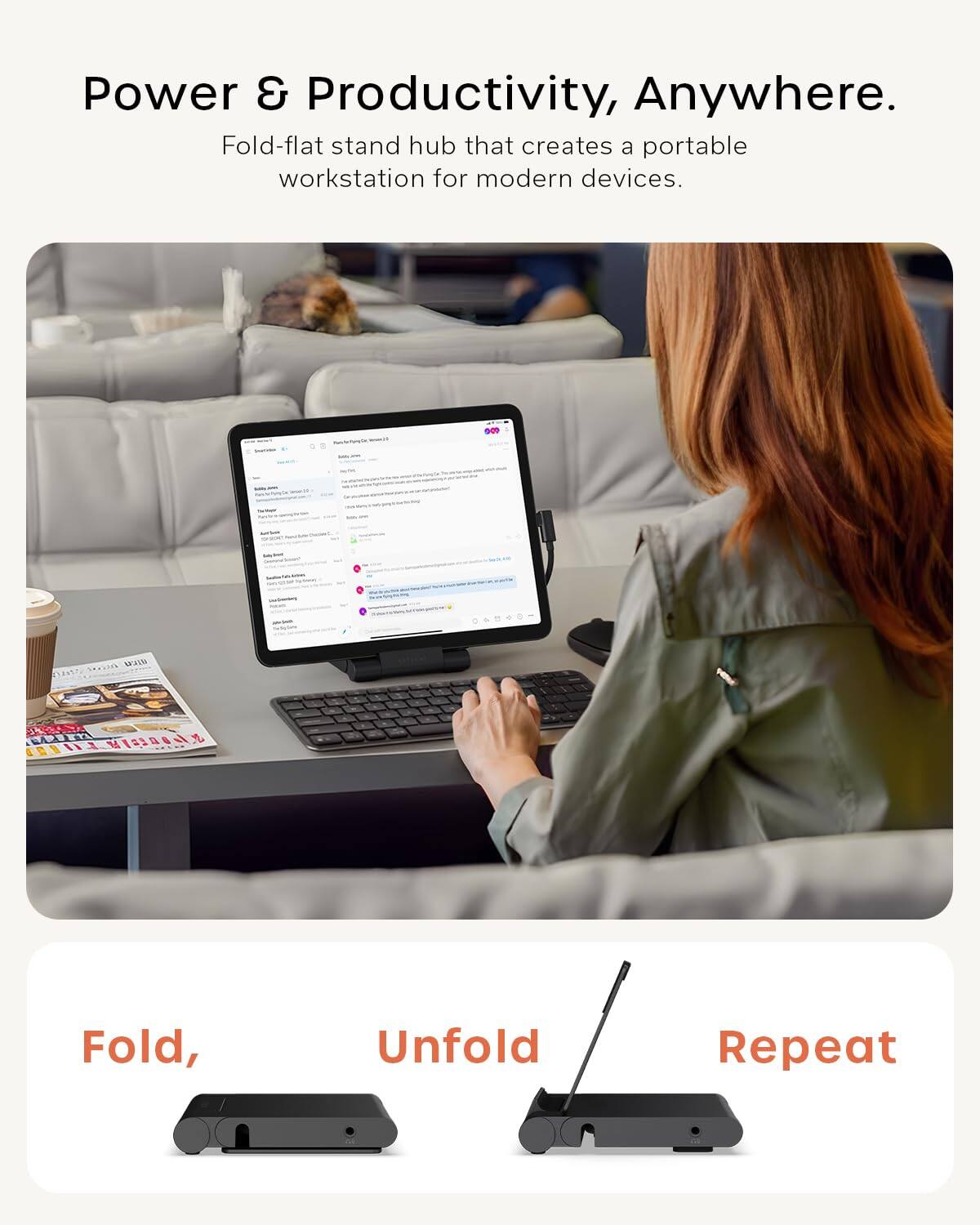 Power & Productivity, Anywhere.  
Fold-flat stand hub that creates a portable workstation for modern devices.  

Fold,  
Unfold  
Repeat