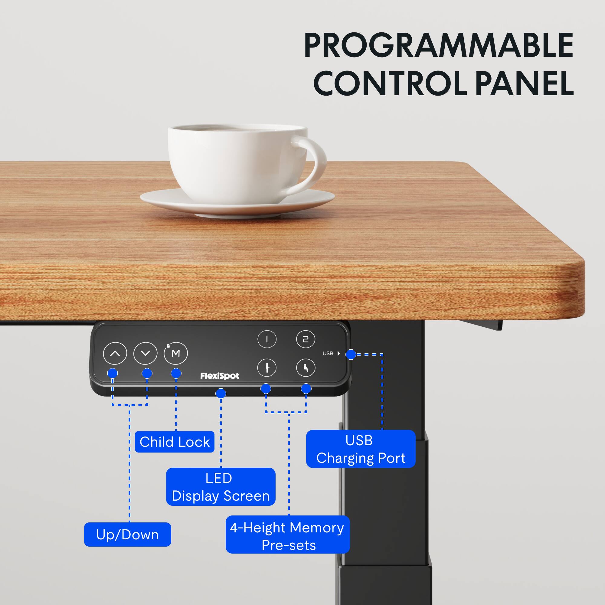 PROGRAMMABLE CONTROL PANEL

- Child Lock
- LED Display Screen
- Up/Down
- 4-Height Memory Pre-sets
- USB Charging Port