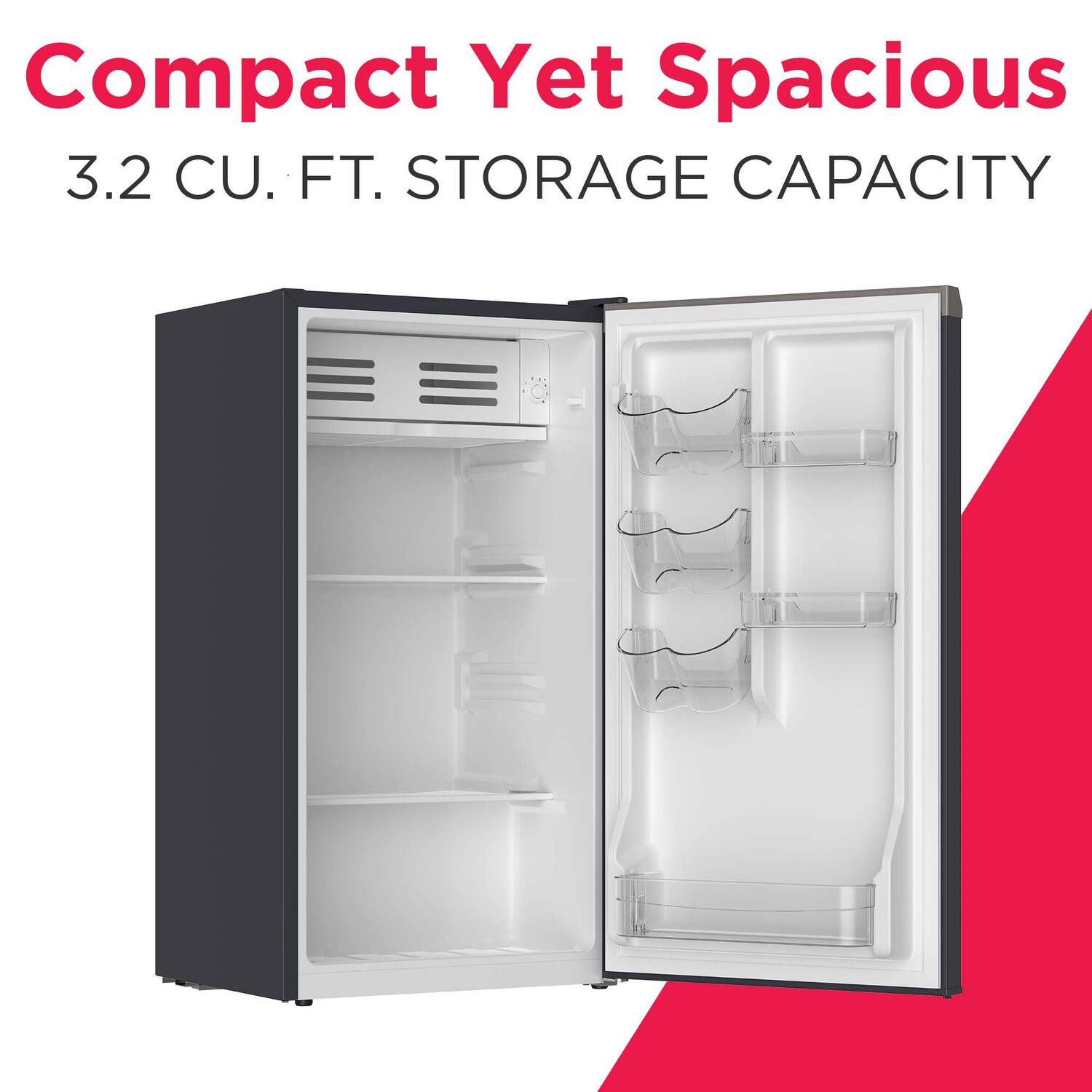 Compact Yet Spacious  
3.2 CU. FT. STORAGE CAPACITY