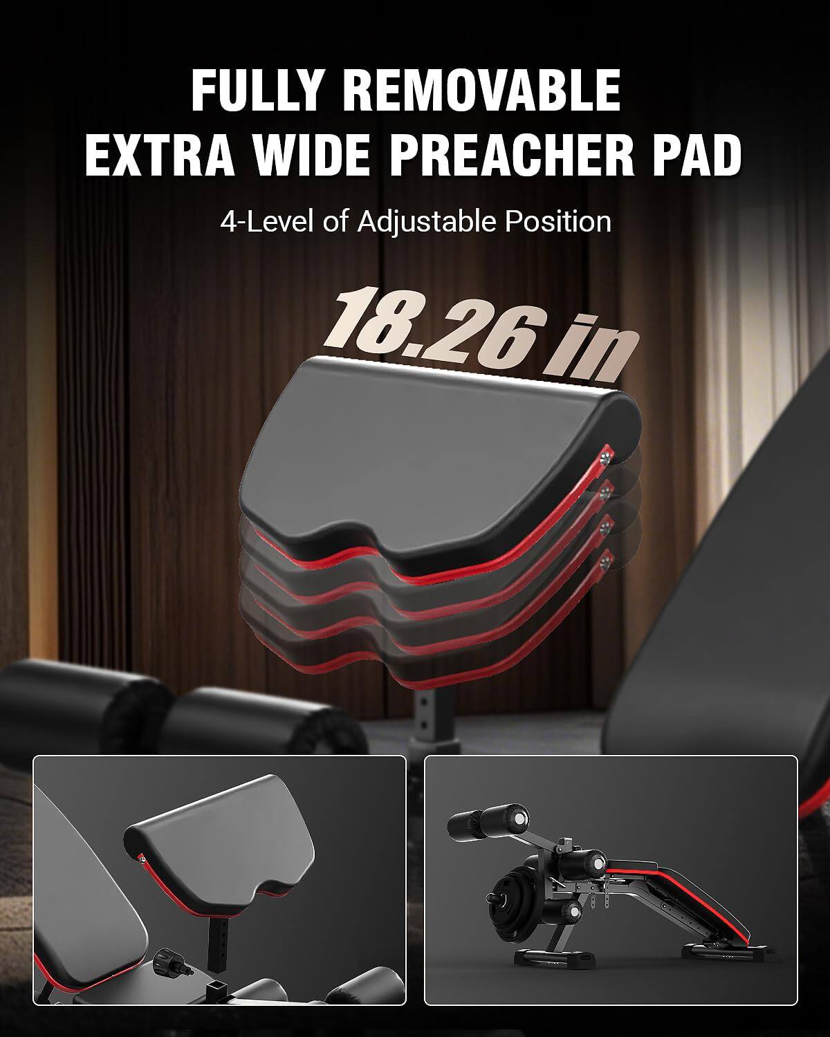 FULLY REMOVABLE EXTRA WIDE PREACHER PAD  
4-Level of Adjustable Position  
18.26 in