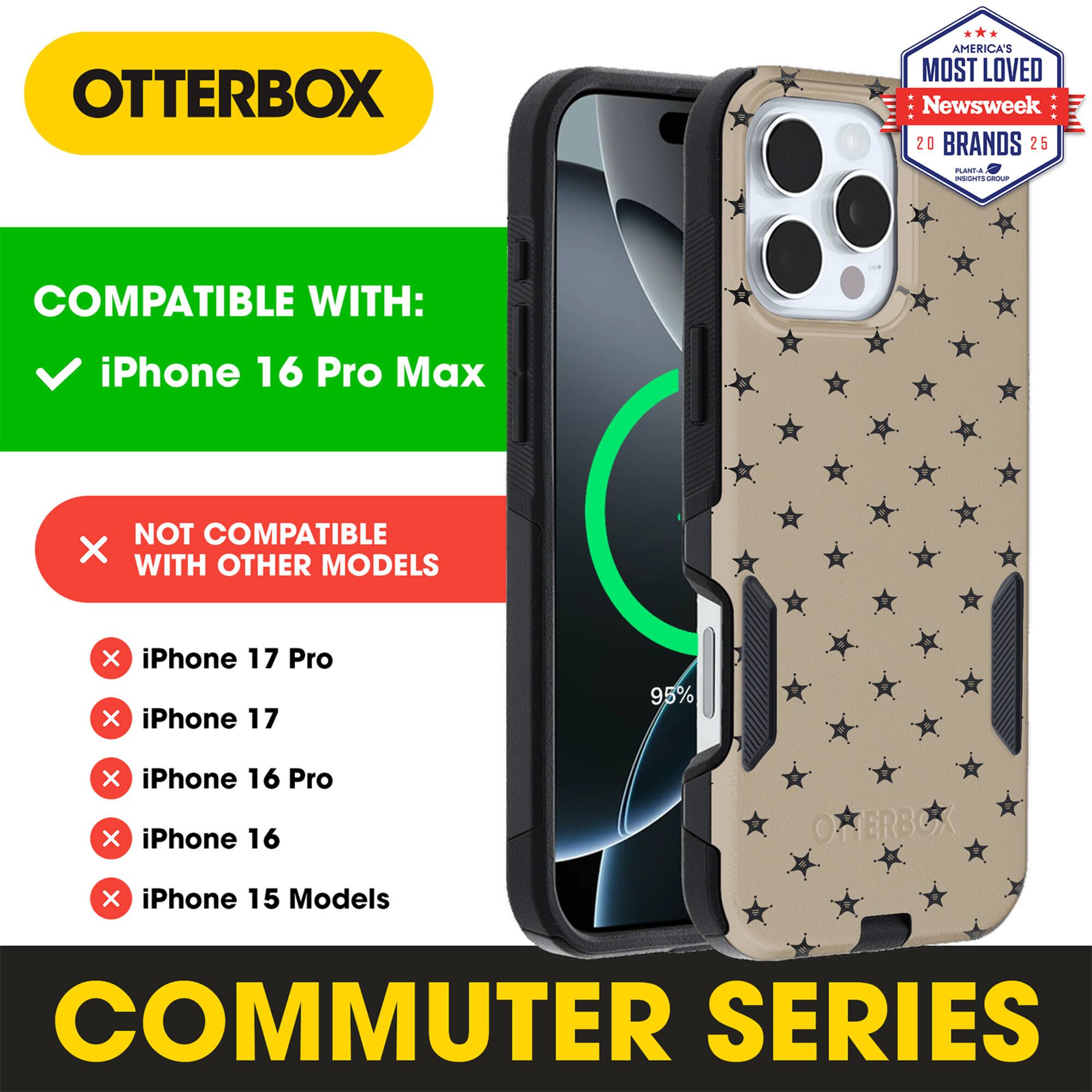 OTTERBOX  
AMERICA'S MOST LOVED  
Newsweek 20 BRANDS 25  

COMPATIBLE WITH:  
✓ iPhone 16 Pro Max  

NOT COMPATIBLE WITH OTHER MODELS:  
✗ iPhone 17 Pro  
✗ iPhone 17  
✗ iPhone 16 Pro  
✗ iPhone 16  
✗ iPhone 15 Models  

COMMUTER SERIES