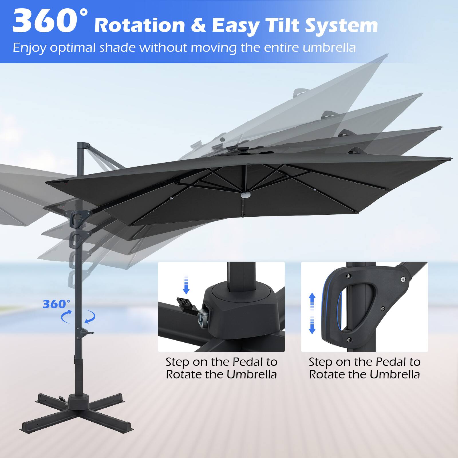360° Rotation & Easy Tilt System  
Enjoy optimal shade without moving the entire umbrella  

Step on the Pedal to Rotate the Umbrella  
Step on the Pedal to Rotate the Umbrella