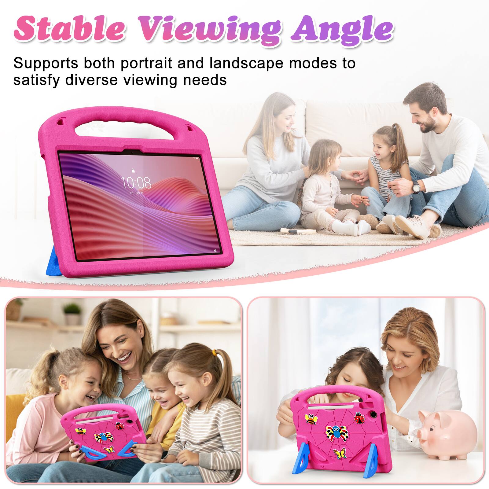 Stable Viewing Angle  
Supports both portrait and landscape modes to satisfy diverse viewing needs