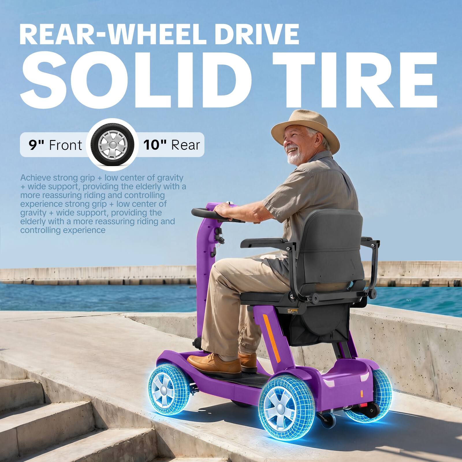 REAR-WHEEL DRIVE SOLID TIRE  
9" Front 10" Rear  

Achieve strong grip + low center of gravity + wide support, providing the elderly with a more reassuring riding and controlling experience.