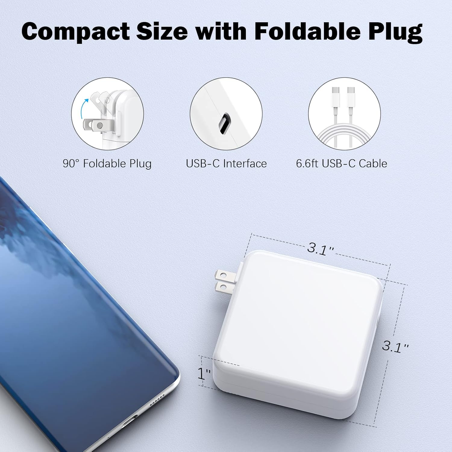 Compact Size with Foldable Plug

90° Foldable Plug
USB-C Interface
6.6ft USB-C Cable

3.1" x 3.1" x 1"