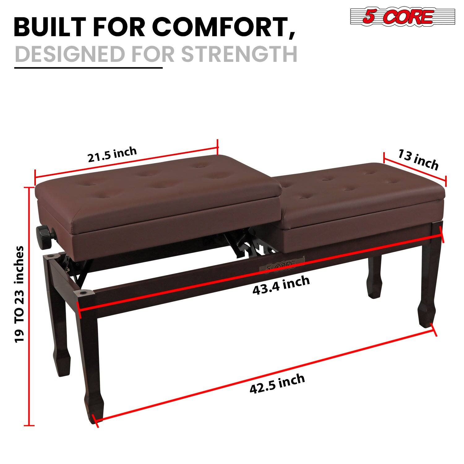BUILT FOR COMFORT, DESIGNED FOR STRENGTH 5 CORE 21.5 inch 13 inch inches 23 TO 19 5 2ADa 43.4 inch 42.5 inch