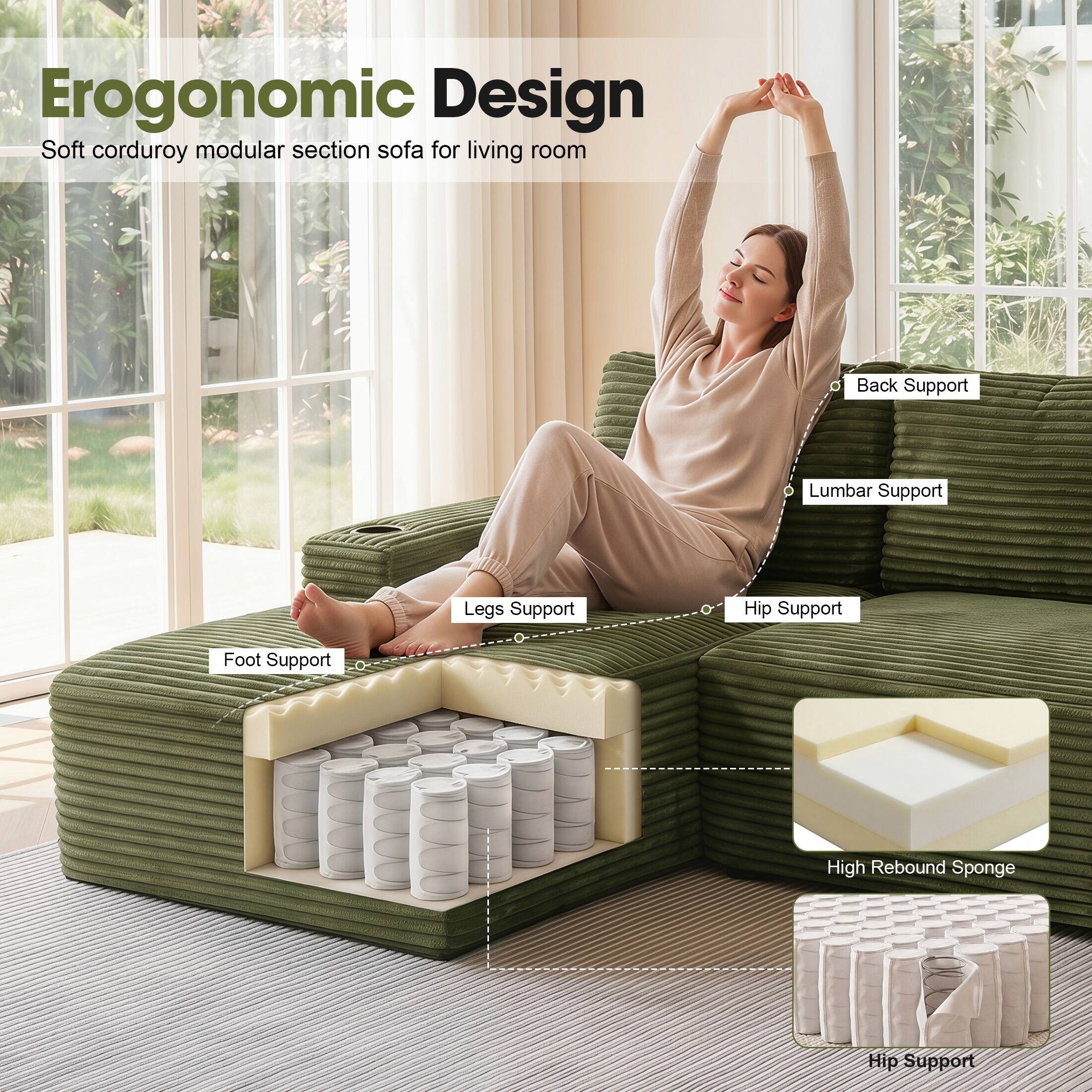Ergonomic Design  
Soft corduroy modular section sofa for living room  
Back Support  
Lumbar Support  
Legs Support  
Hip Support  
Foot Support  
High Rebound Sponge  
Hip Support