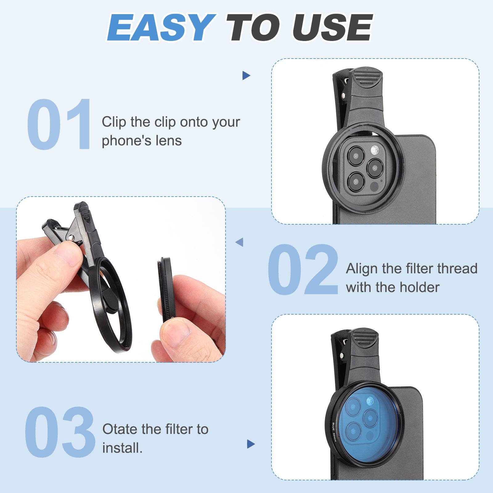 EASY TO USE

01 Clip the clip onto your phone's lens

02 Align the filter thread with the holder

03 Rotate the filter to install.