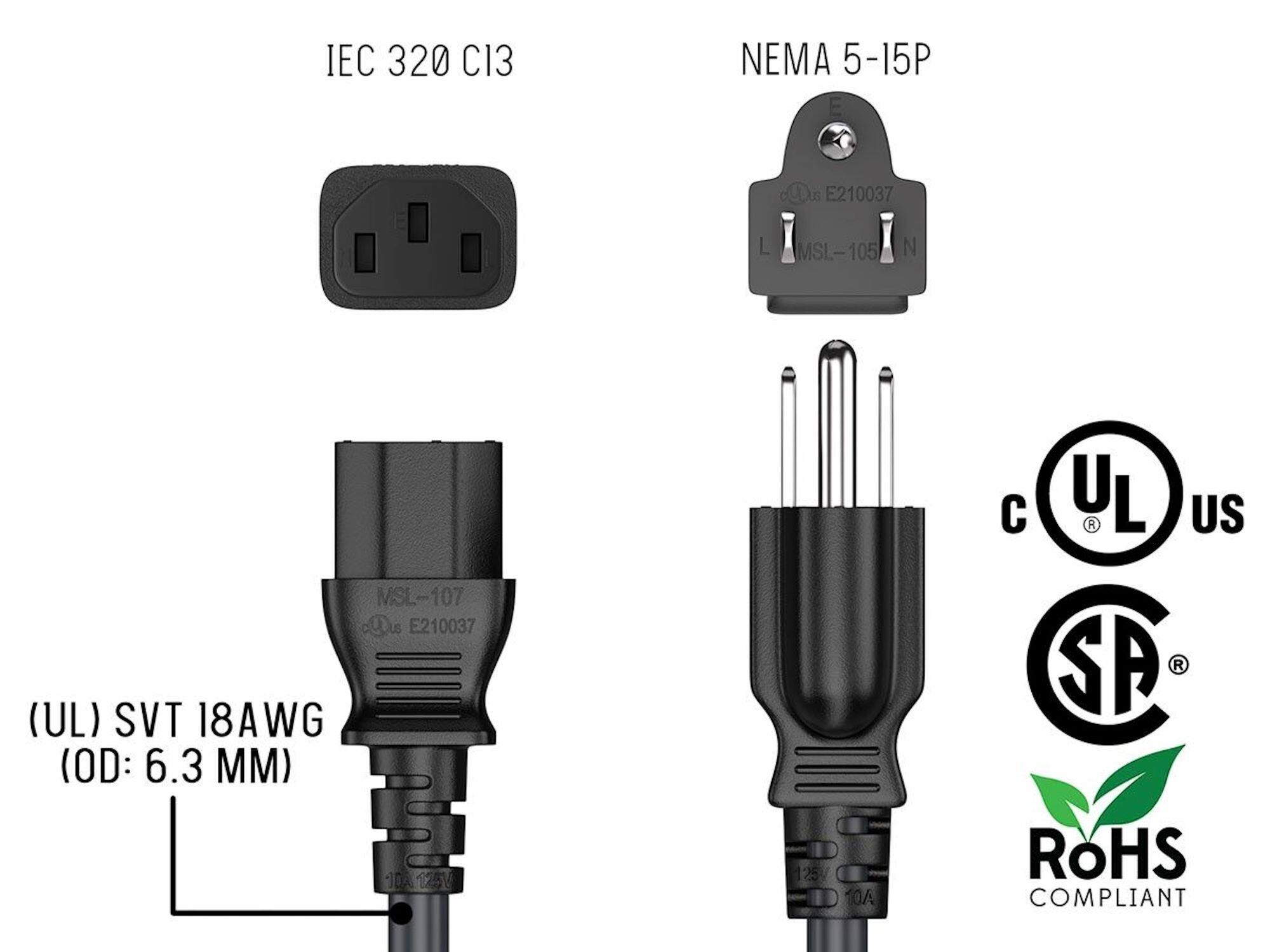 IEC 320 C13  
NEMA 5-15P  
us E210037  
L MSL-105  
MSL-107 cOus E210037 (UL) SVT 18AWG (OD: 6.3 MM) TUA 125V  
125  
10A  
UL US SP RoHS COMPLIANT