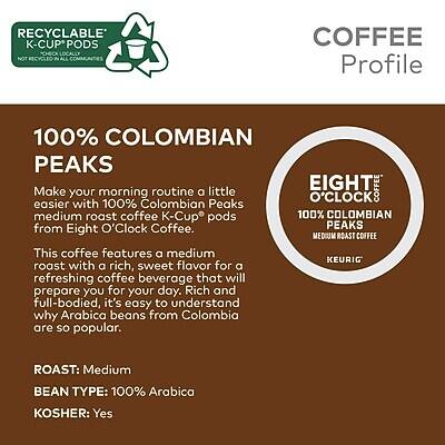 **RECYCLABLE K-CUP PODS**  
*NOT RECYCLED IN ALL COMMUNITIES*

**COFFEE Profile**

**100% COLOMBIAN PEAKS**  
Make your morning routine a little easier with 100% Colombian Peaks medium roast coffee K-Cup pods from Eight O'Clock Coffee.

This coffee features a medium roast with a rich, sweet flavor for a refreshing coffee beverage that will prepare you for your day. Rich and full-bodied, it's easy to understand why Arabica beans from Colombia are so popular.

**ROAST:** Medium  
**BEAN TYPE:** 100% Arabica  
**KOSHER:** Yes