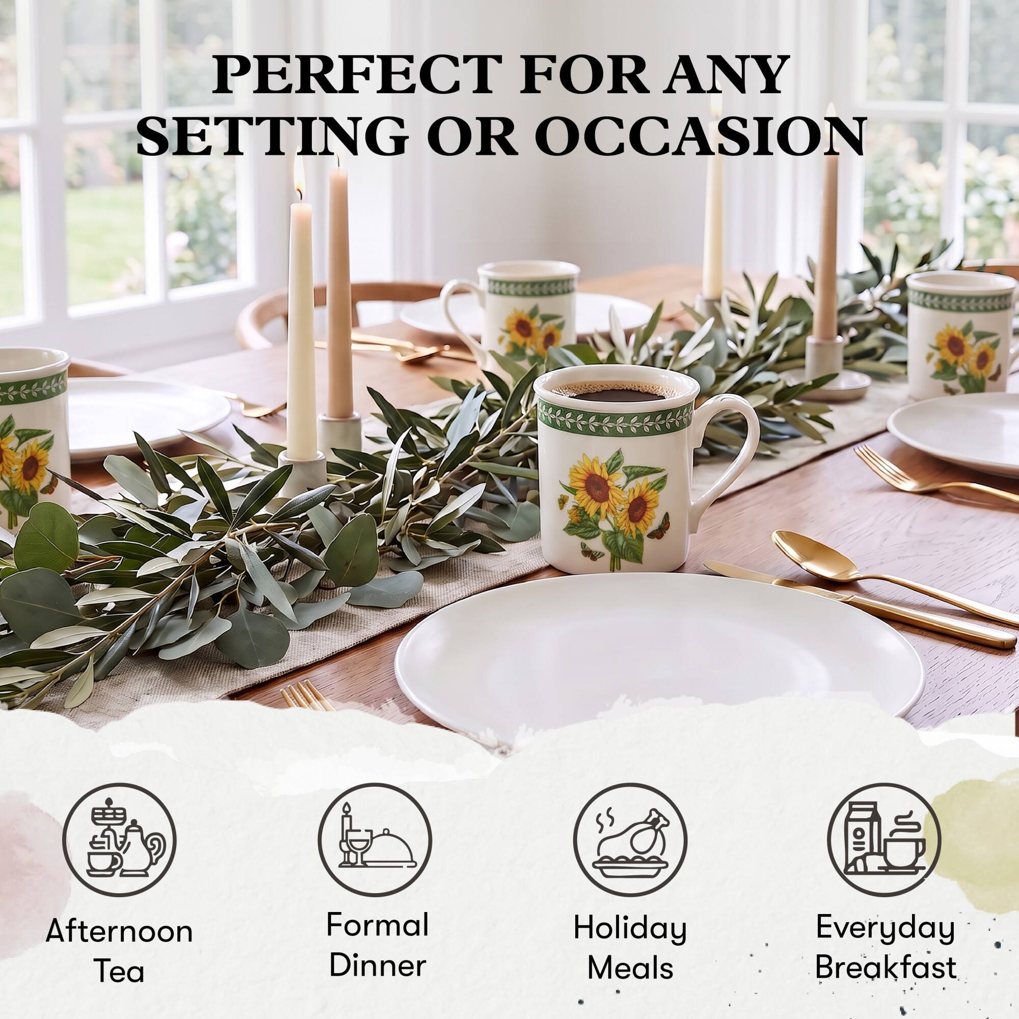 PERFECT FOR ANY SETTING OR OCCASION

- Afternoon Tea
- Formal Dinner
- Holiday Meals
- Everyday Breakfast