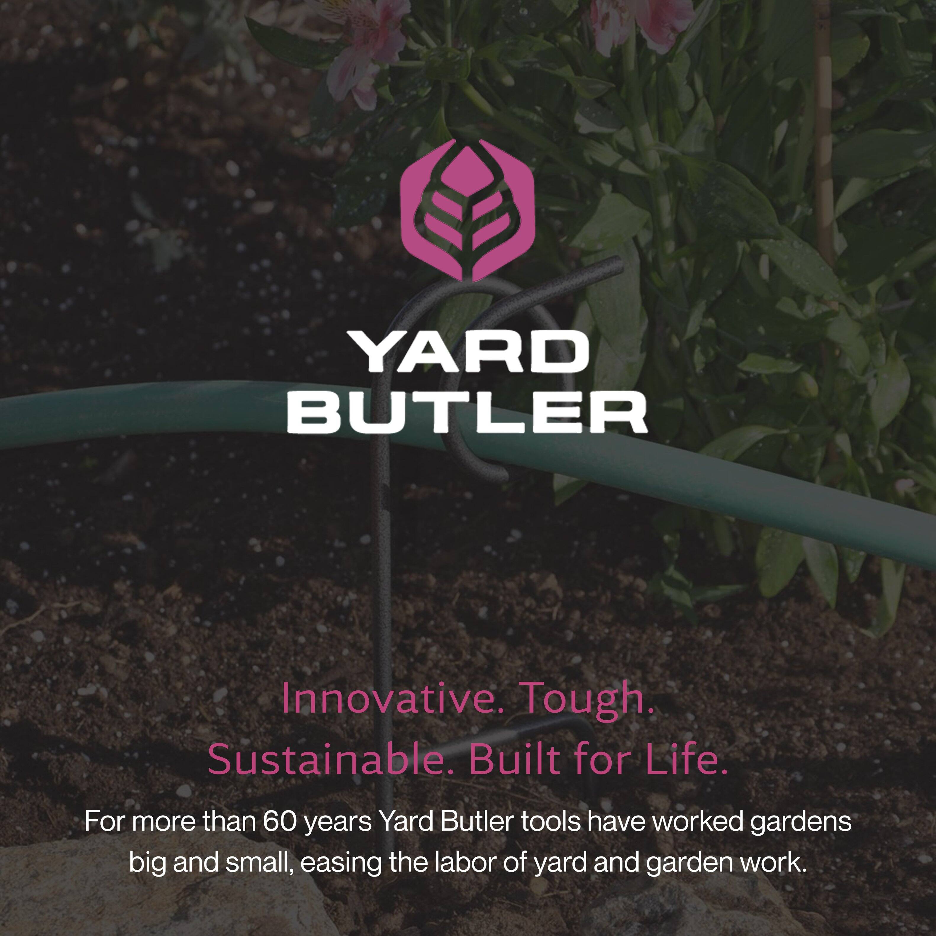 YARD BUTLER

Innovative. Tough. Sustainable. Built for Life.

For more than 60 years, Yard Butler tools have worked gardens big and small, easing the labor of yard and garden work.