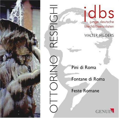 RESPIGHI  
OTTORINO  

idbs  
junge deutsche Blechbläser-Solisten  
WALTER HILGERS  

Pini di Roma  
Fontane di Roma  
Feste Romane  

GENUIN