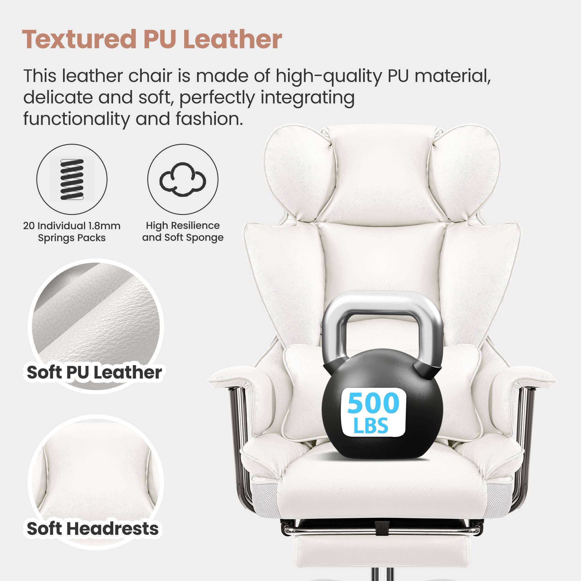 Textured PU Leather: This leather chair is made of high-quality PU material, delicate and soft, perfectly integrating functionality and fashion.

20 Individual 1.8mm Springs Packs: High Resilience and Soft Sponge

Soft PU Leather: 500 LBS

Soft Headrests: