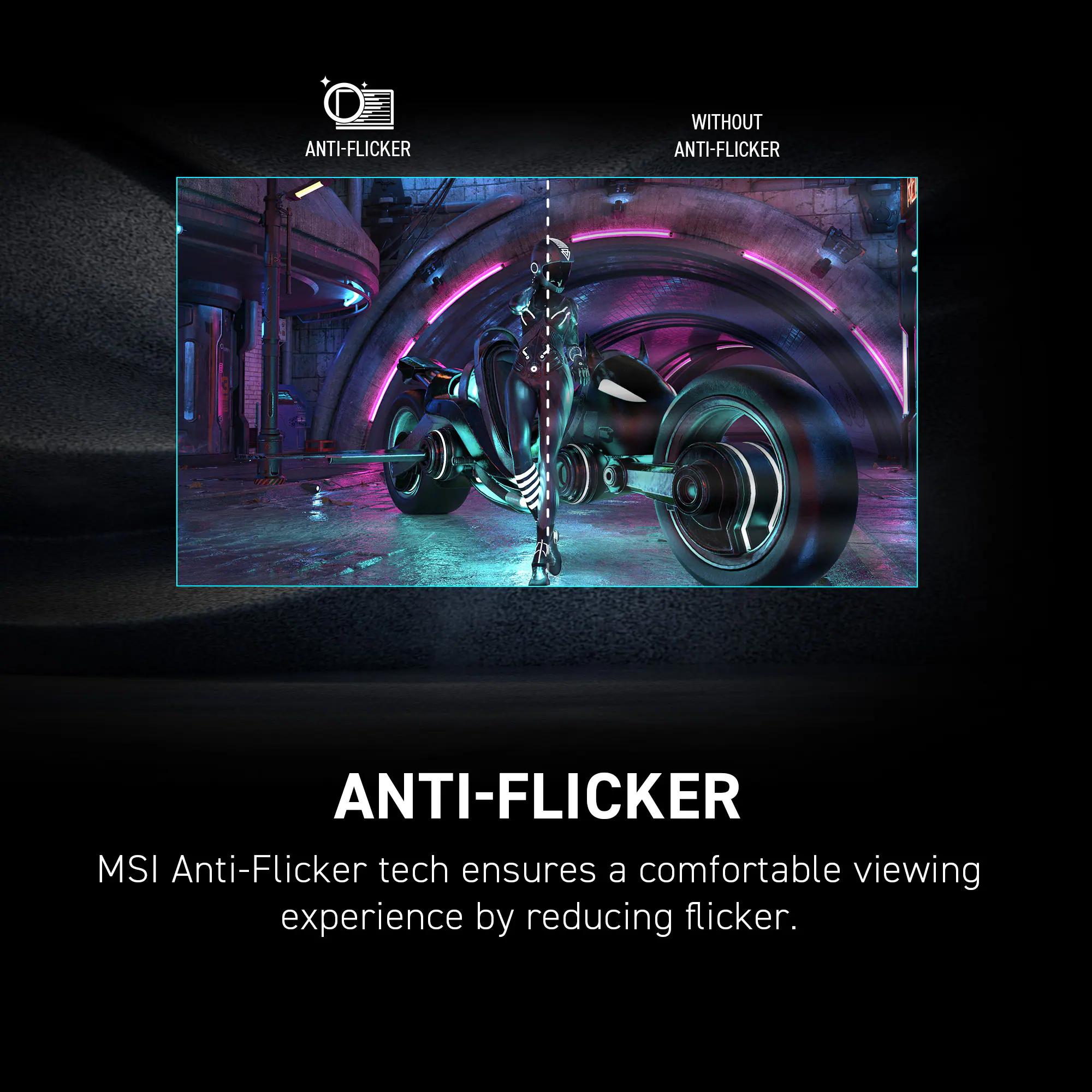 MSI Anti-Flicker tech ensures a comfortable viewing experience by reducing flicker.