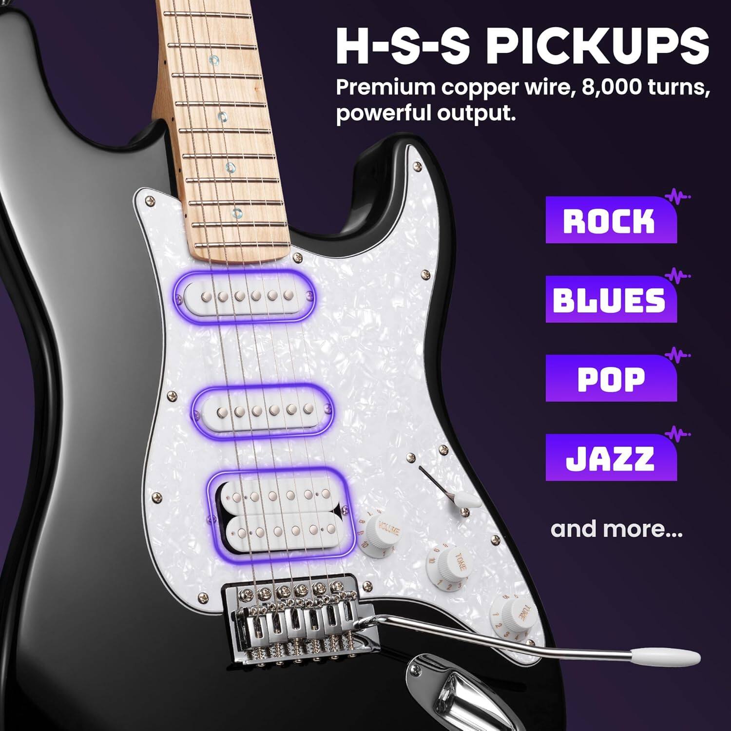 H-S-S PICKUPS  
Premium copper wire, 8,000 turns, powerful output.  
ROCK  
BLUES  
POP  
JAZZ  
and more...