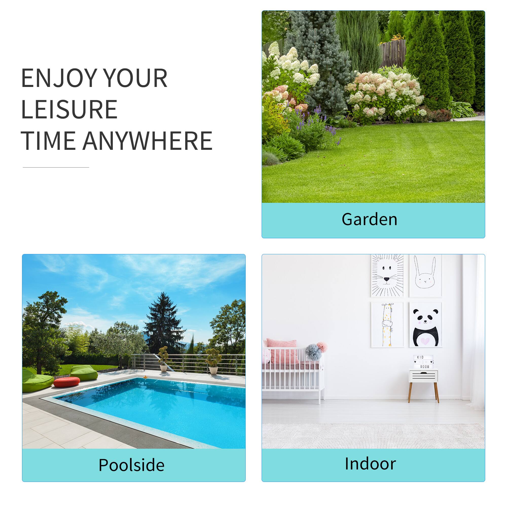 ENJOY YOUR LEISURE TIME ANYWHERE
Garden
Poolside
Indoor